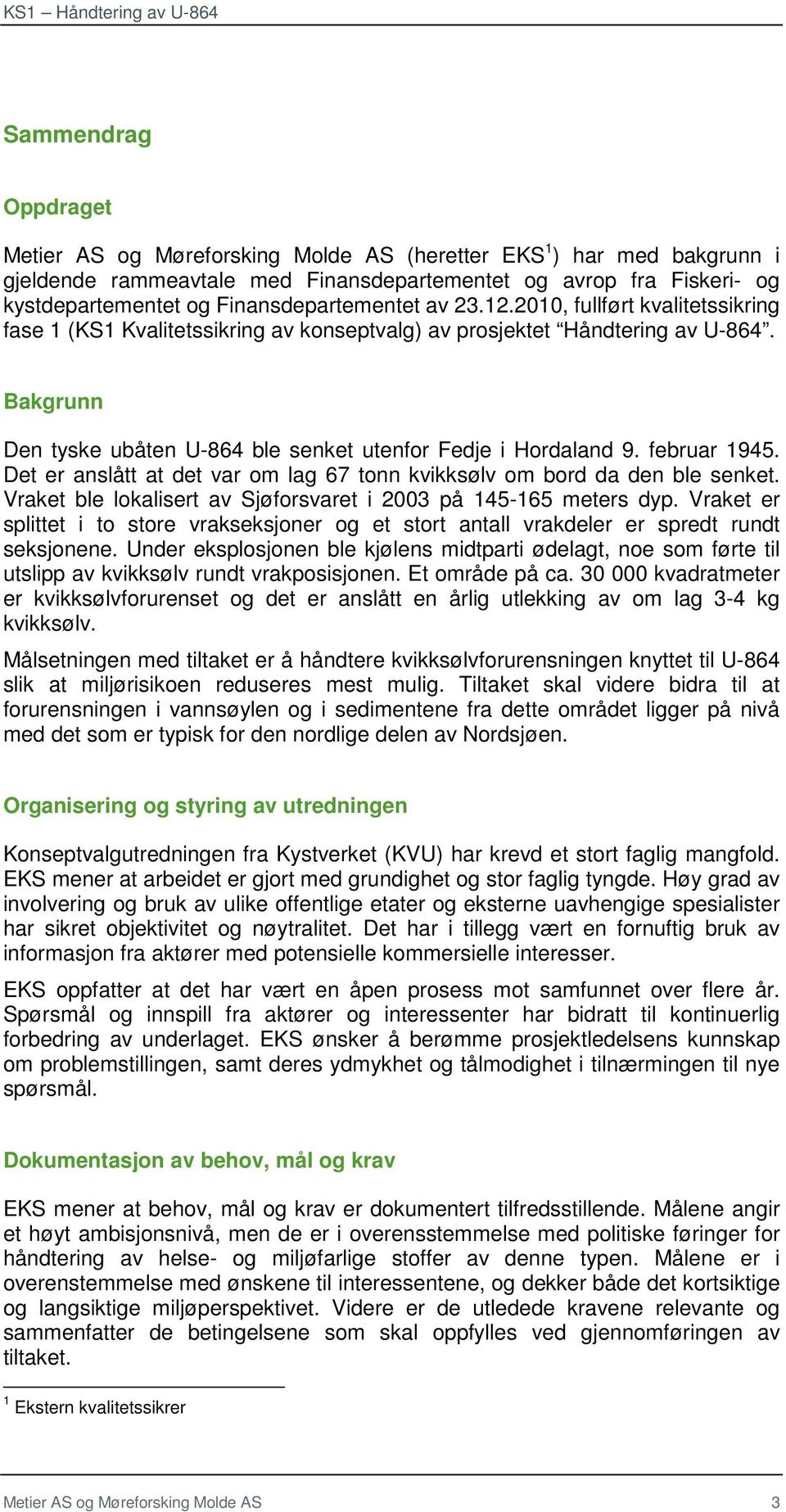 Bakgrunn Den tyske ubåten U-864 ble senket utenfor Fedje i Hordaland 9. februar 1945. Det er anslått at det var om lag 67 tonn kvikksølv om bord da den ble senket.