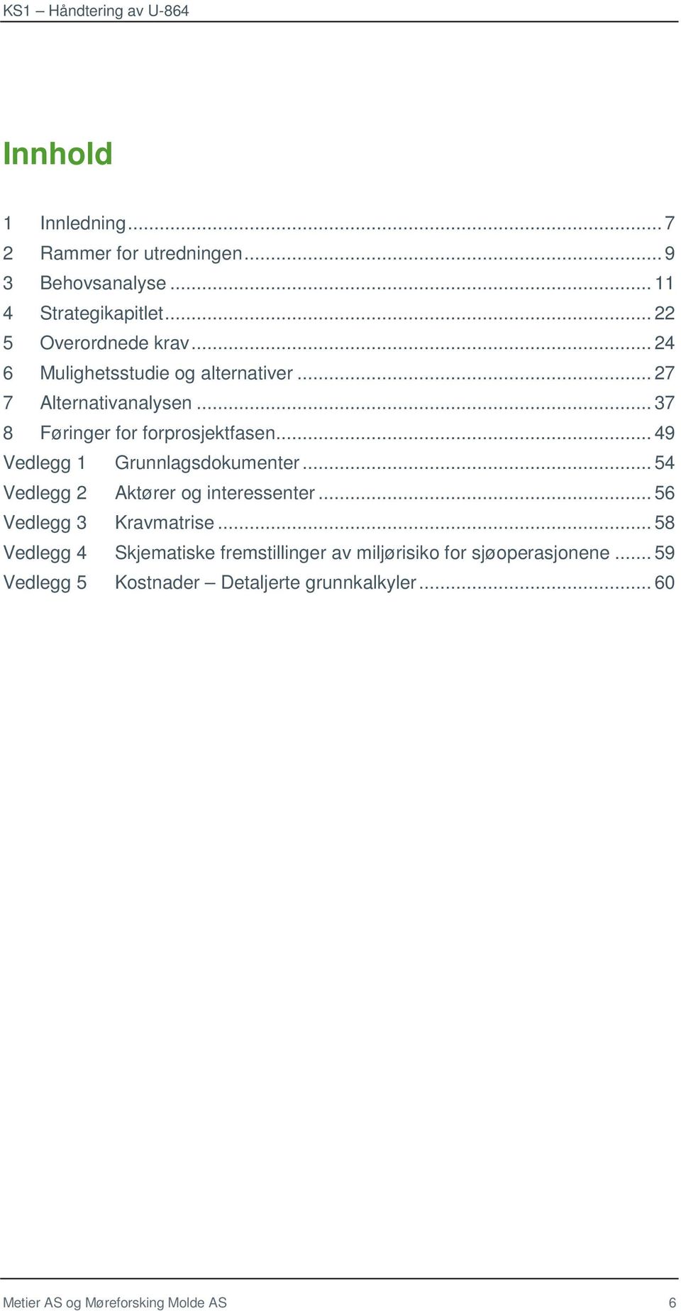 .. 49 Vedlegg 1 Grunnlagsdokumenter... 54 Vedlegg 2 Aktører og interessenter... 56 Vedlegg 3 Kravmatrise.