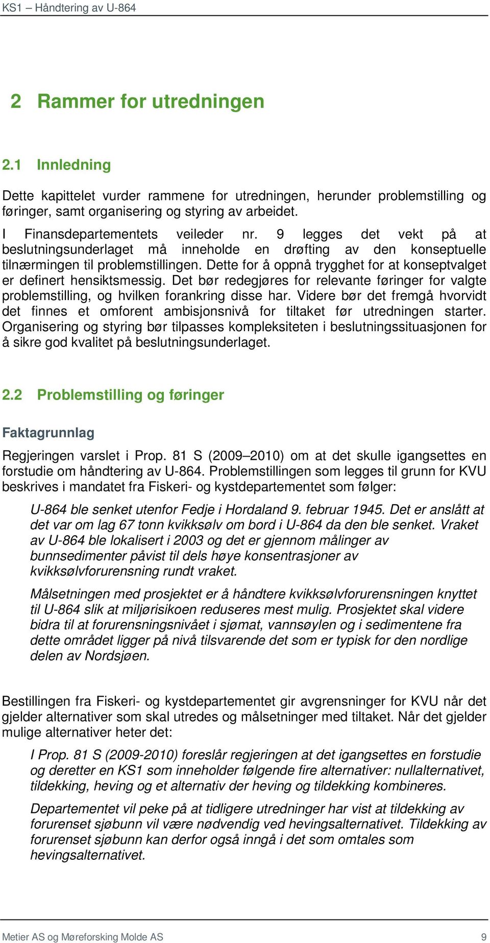 Dette for å oppnå trygghet for at konseptvalget er definert hensiktsmessig. Det bør redegjøres for relevante føringer for valgte problemstilling, og hvilken forankring disse har.