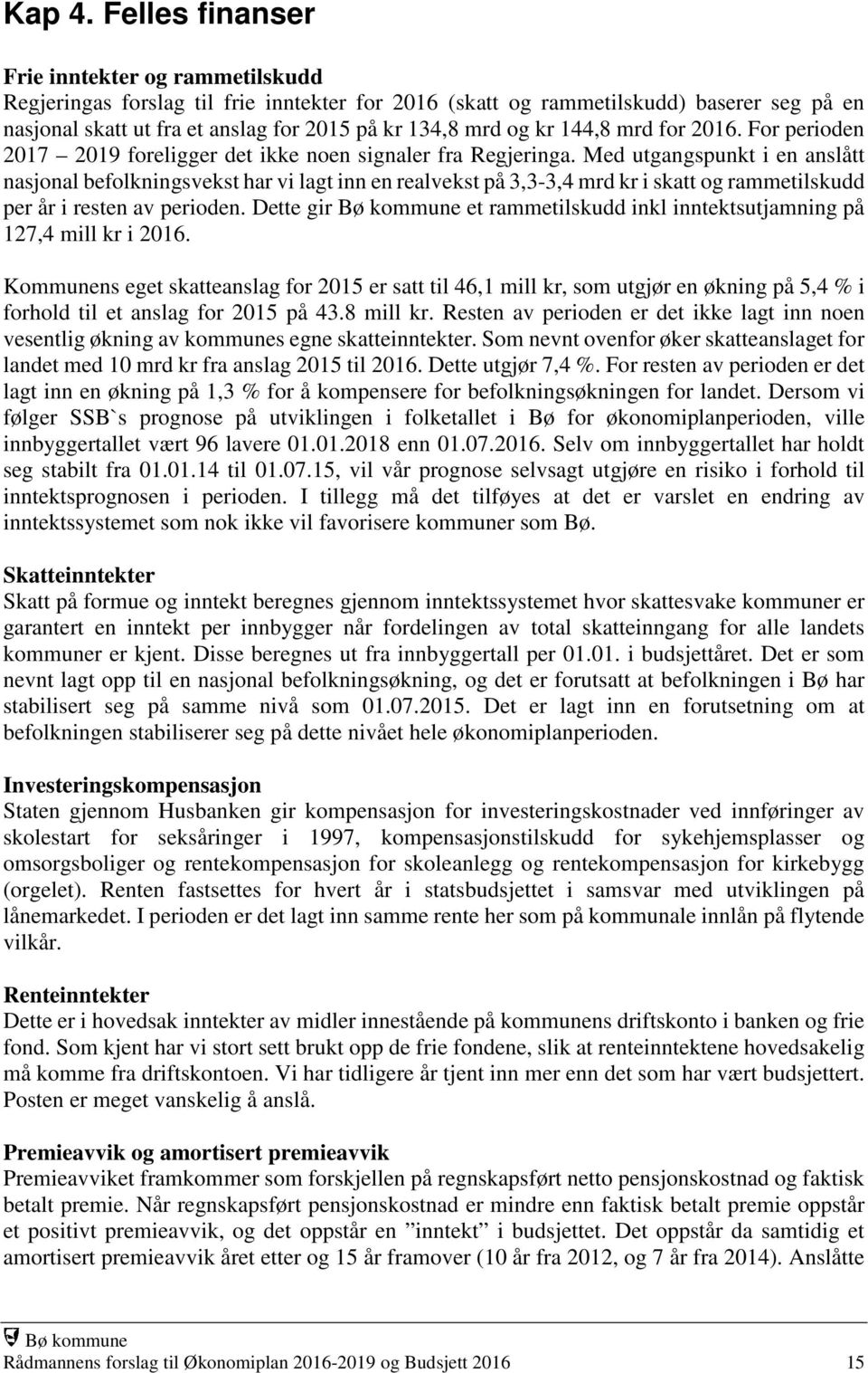 kr 144,8 mrd for 2016. For perioden 2017 2019 foreligger det ikke noen signaler fra Regjeringa.