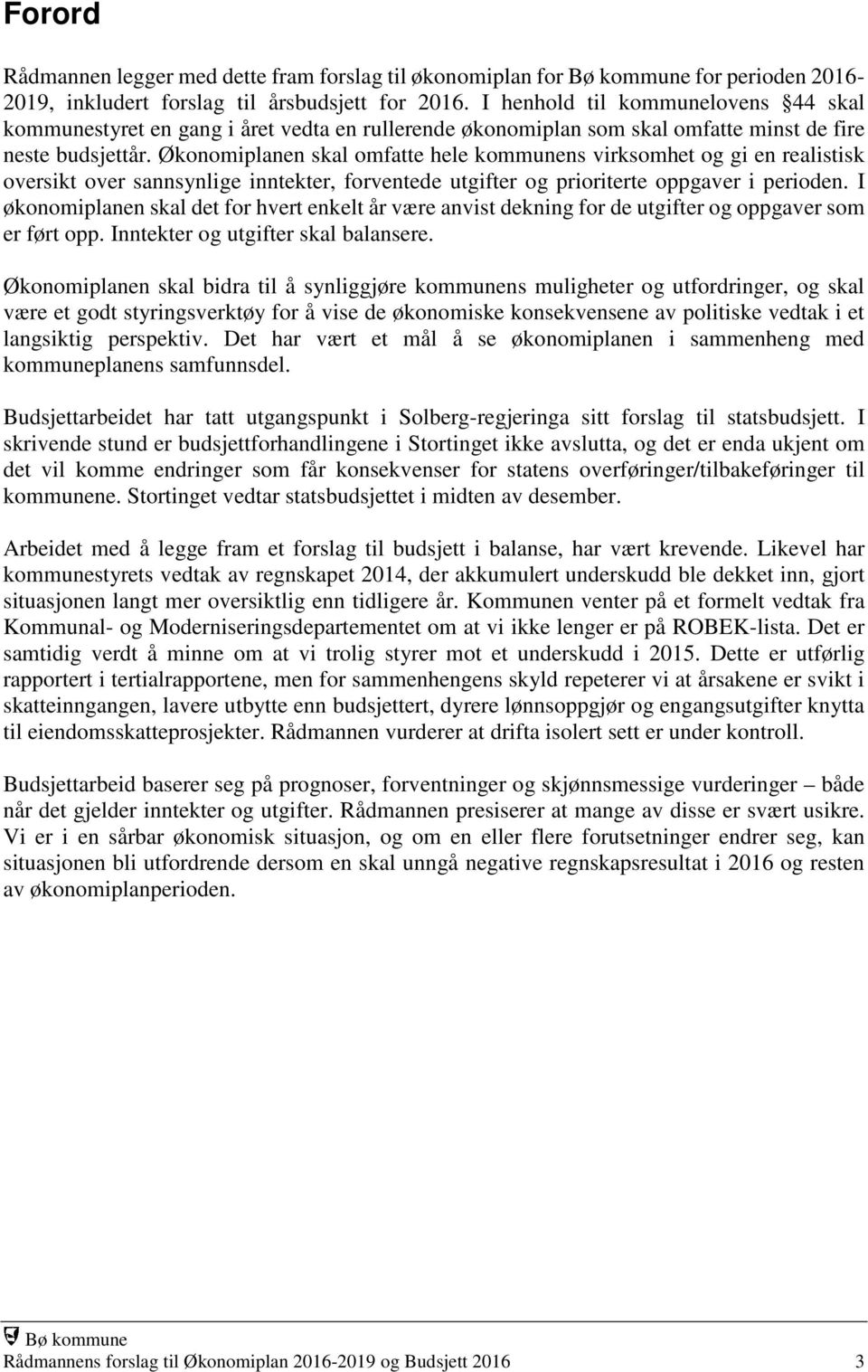 Økonomiplanen skal omfatte hele kommunens virksomhet og gi en realistisk oversikt over sannsynlige inntekter, forventede utgifter og prioriterte oppgaver i perioden.