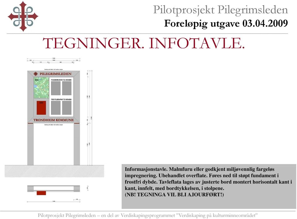 Ubehandlet overflate. Føres ned til støpt fundament i frostfri dybde.