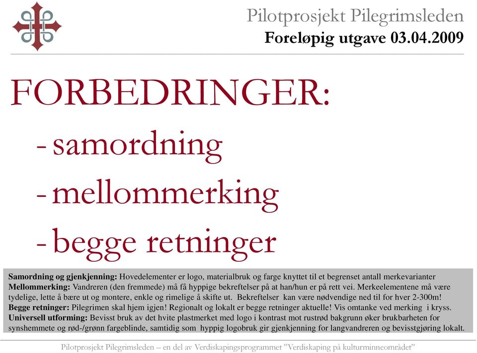 Bekreftelser kan være nødvendige ned til for hver 2-300m! Begge retninger: Pilegrimen skal hjem igjen! Regionalt og lokalt er begge retninger aktuelle! Vis omtanke ved merking i kryss.