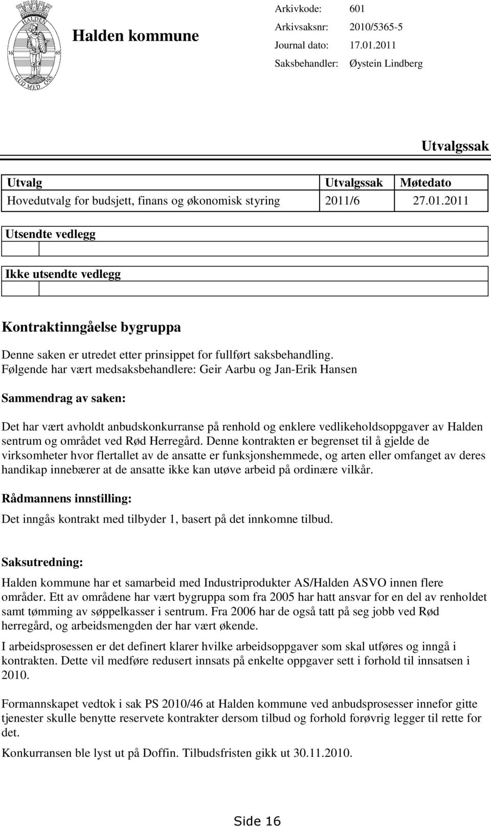 Følgende har vært medsaksbehandlere: Geir Aarbu og Jan-Erik Hansen Sammendrag av saken: Det har vært avholdt anbudskonkurranse på renhold og enklere vedlikeholdsoppgaver av Halden sentrum og området