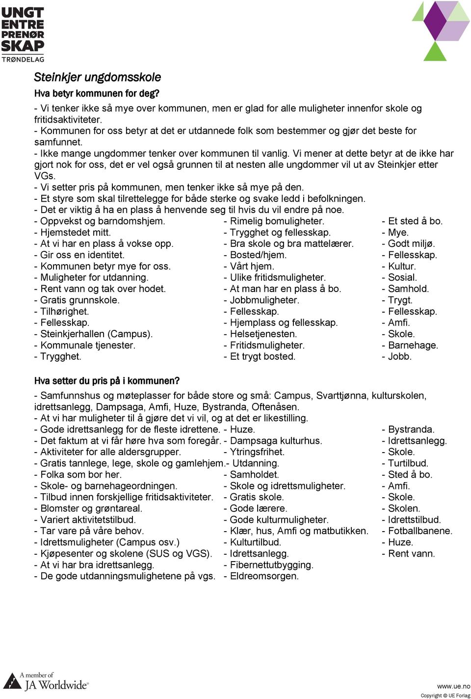 Vi mener at dette betyr at de ikke har gjort nok for oss, det er vel også grunnen til at nesten alle ungdommer vil ut av Steinkjer etter VGs.