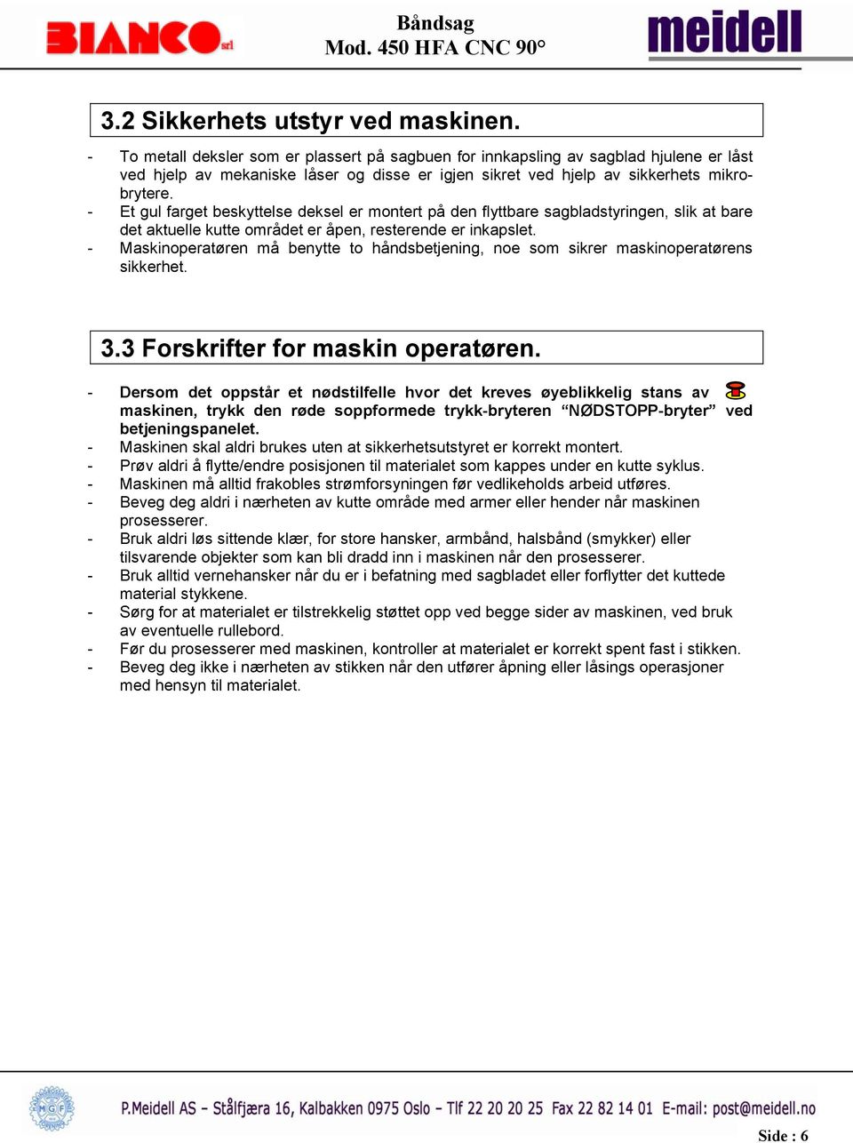 - Et gul farget beskyttelse deksel er montert på den flyttbare sagbladstyringen, slik at bare det aktuelle kutte området er åpen, resterende er inkapslet.