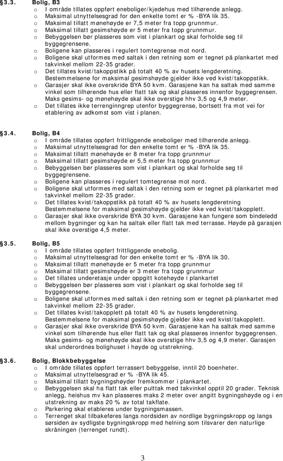 o Det tillates kvist/takoppstikk på totalt 40 % av husets lengderetning. Bestemmelsene for maksimal gesimshøyde gjelder ikke ved kvist/takoppstikk.