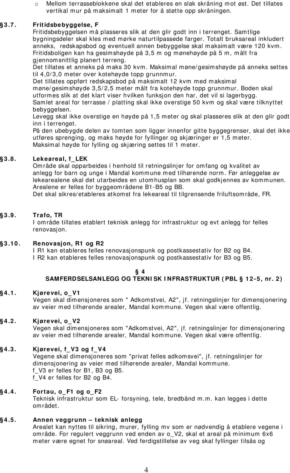 Totalt bruksareal inkludert anneks, redskapsbod og eventuell annen bebyggelse skal maksimalt være 120 kvm.