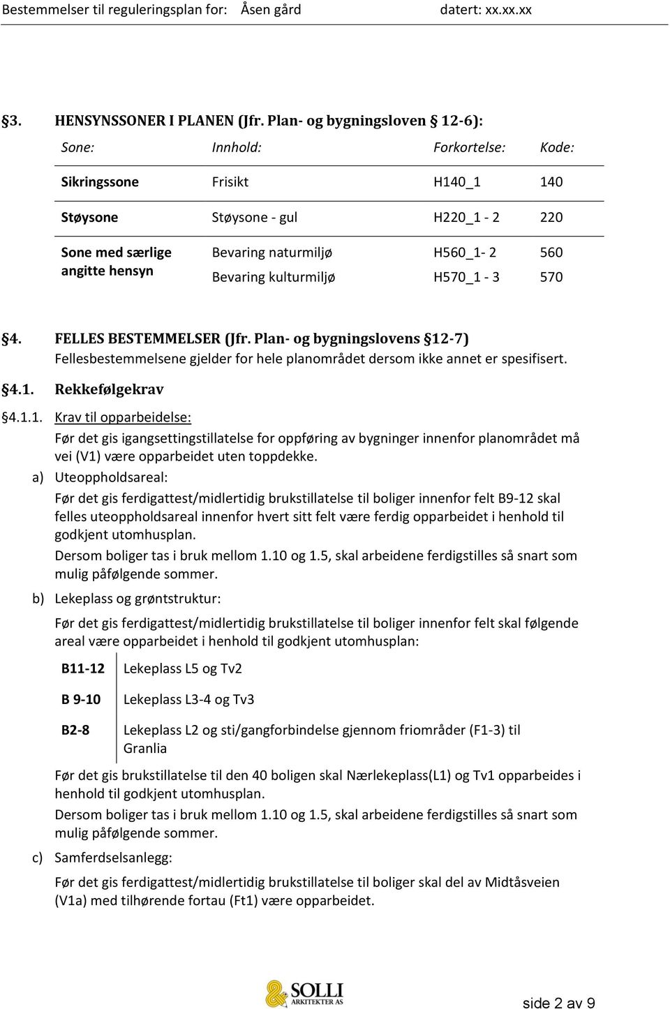 kulturmiljø H560_1-2 H570_1-3 560 570 4. FELLES BESTEMMELSER (Jfr. Plan- og bygningslovens 12-7) Fellesbestemmelsene gjelder for hele planområdet dersom ikke annet er spesifisert. 4.1. Rekkefølgekrav 4.