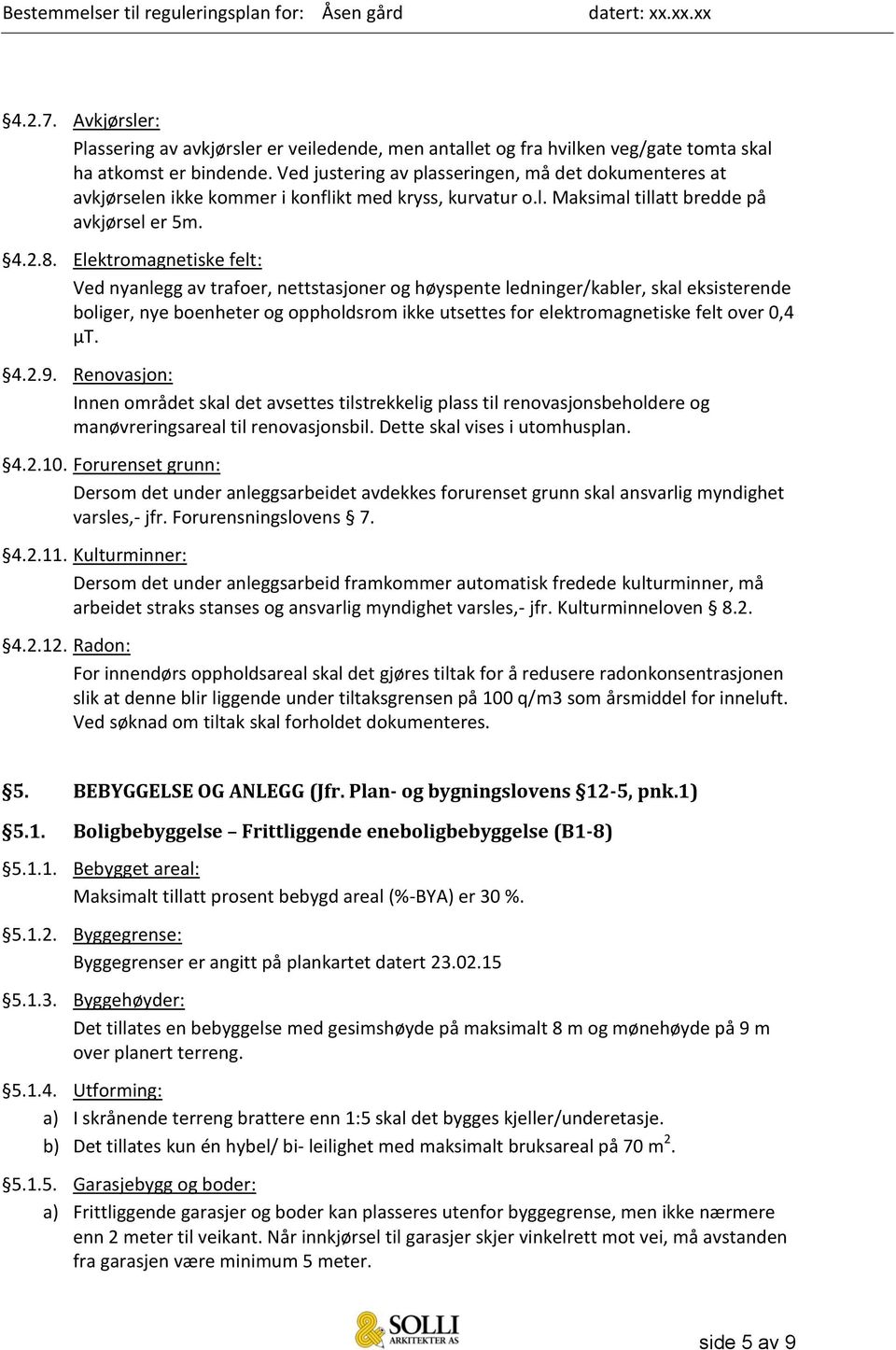 Elektromagnetiske felt: Ved nyanlegg av trafoer, nettstasjoner og høyspente ledninger/kabler, skal eksisterende boliger, nye boenheter og oppholdsrom ikke utsettes for elektromagnetiske felt over 0,4