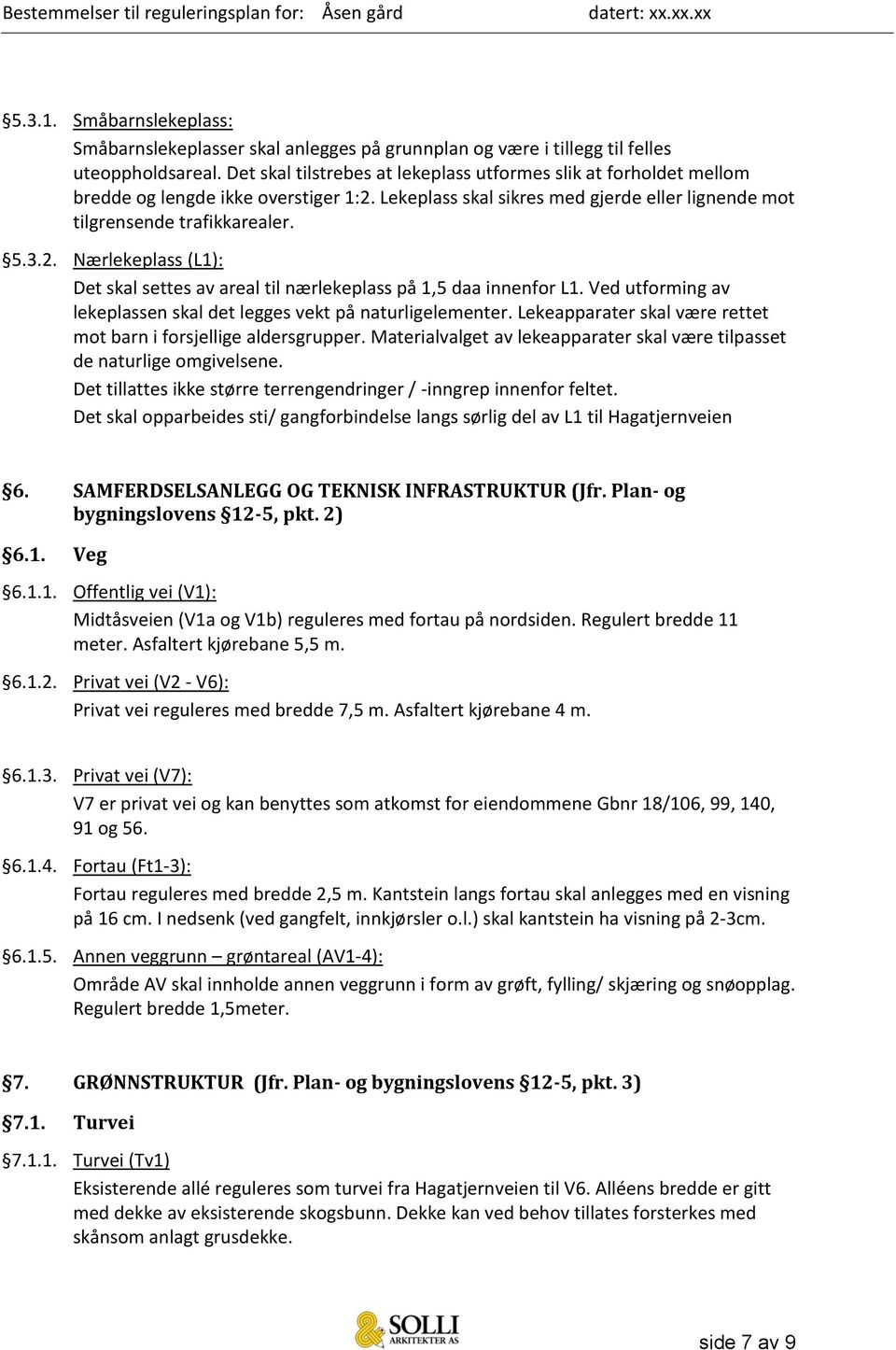 Ved utforming av lekeplassen skal det legges vekt på naturligelementer. Lekeapparater skal være rettet mot barn i forsjellige aldersgrupper.