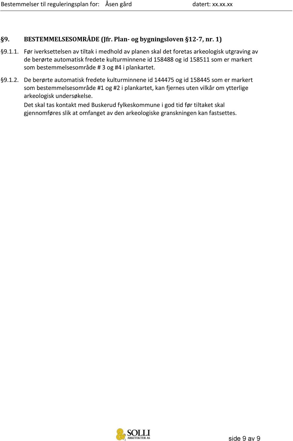 9.1.1. Før iverksettelsen av tiltak i medhold av planen skal det foretas arkeologisk utgraving av de berørte automatisk fredete kulturminnene id 158488 og id