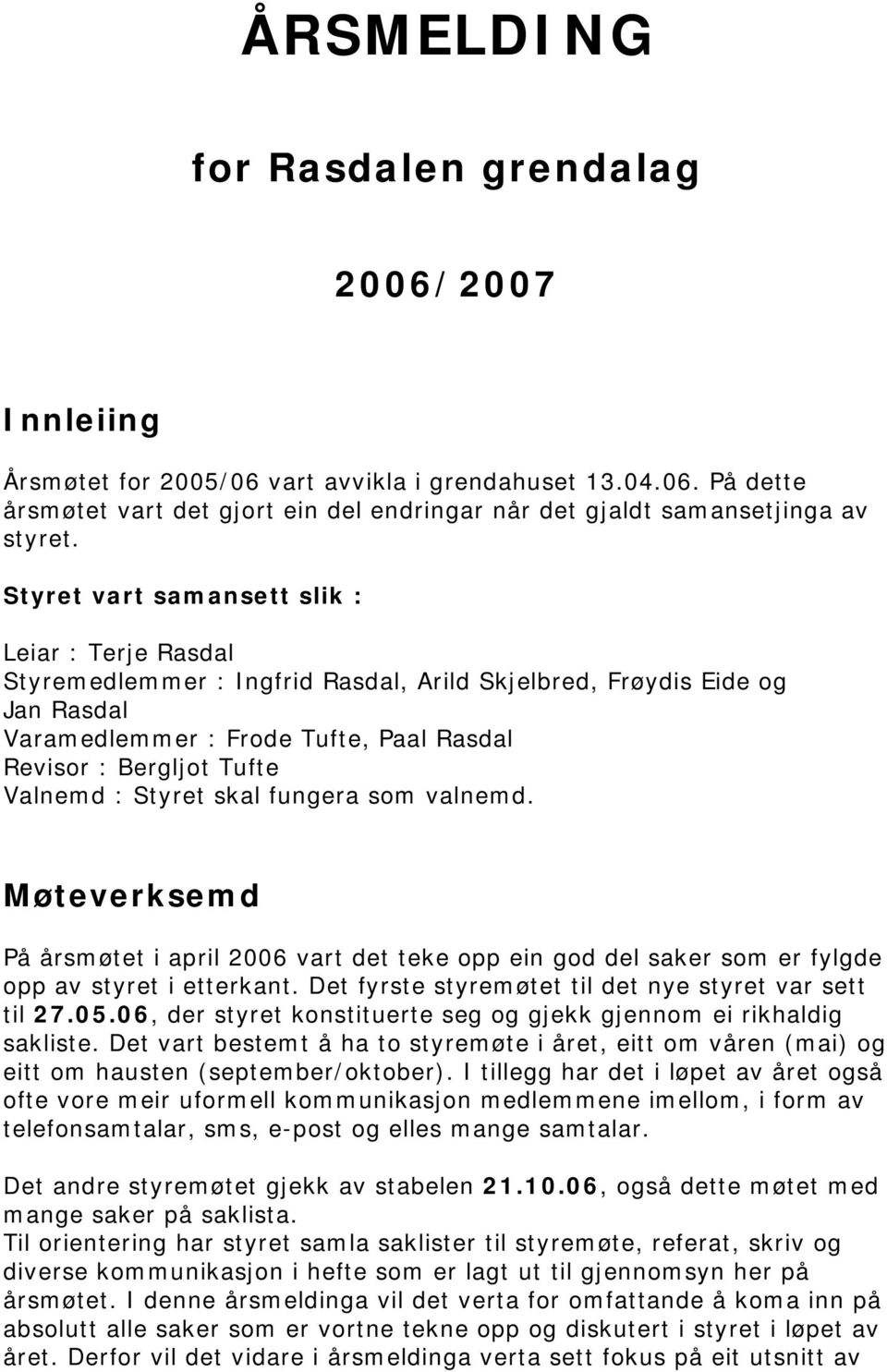 Valnemd : Styret skal fungera som valnemd. Møteverksemd På årsmøtet i april 2006 vart det teke opp ein god del saker som er fylgde opp av styret i etterkant.