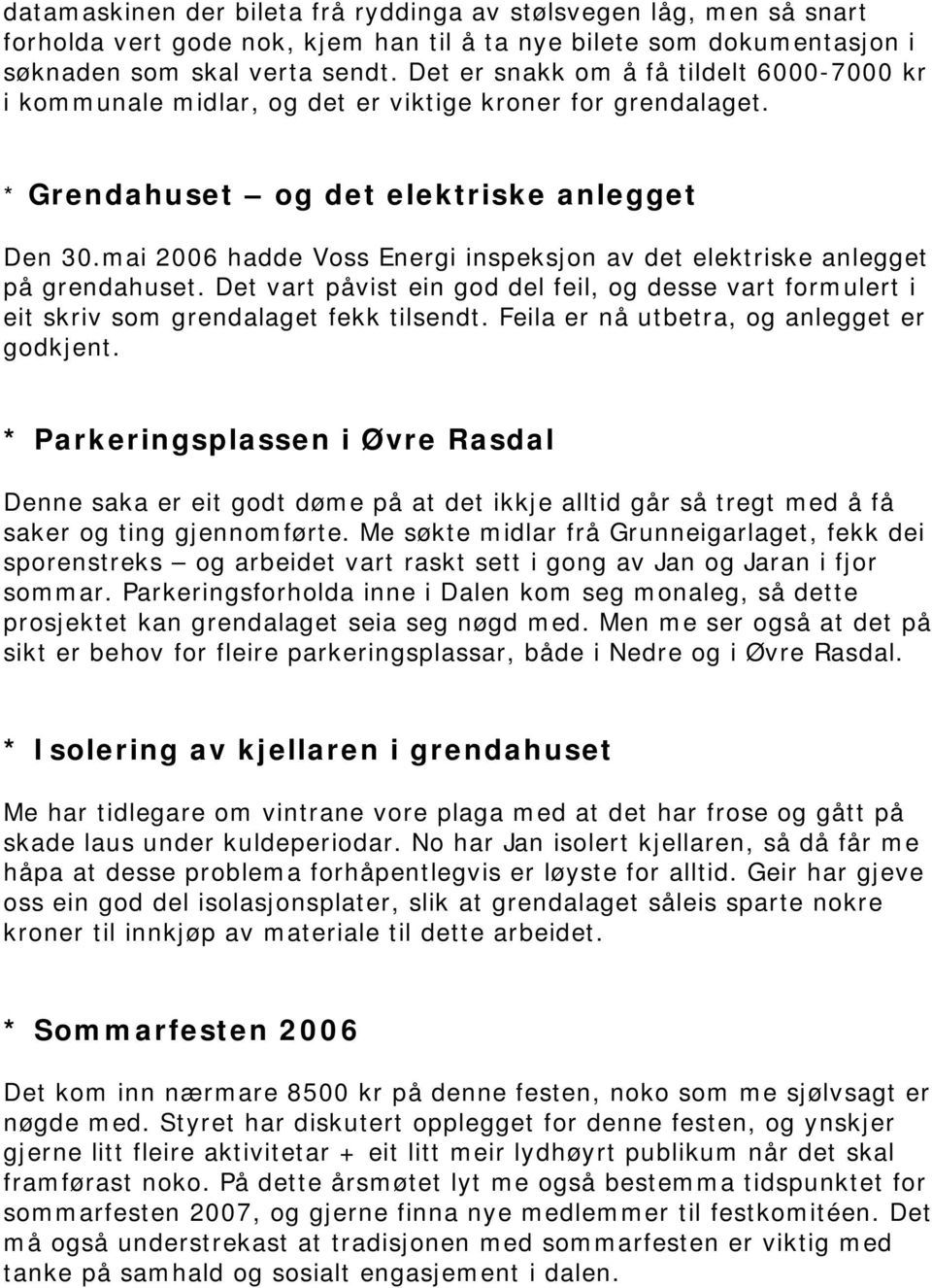 mai 2006 hadde Voss Energi inspeksjon av det elektriske anlegget på grendahuset. Det vart påvist ein god del feil, og desse vart formulert i eit skriv som grendalaget fekk tilsendt.