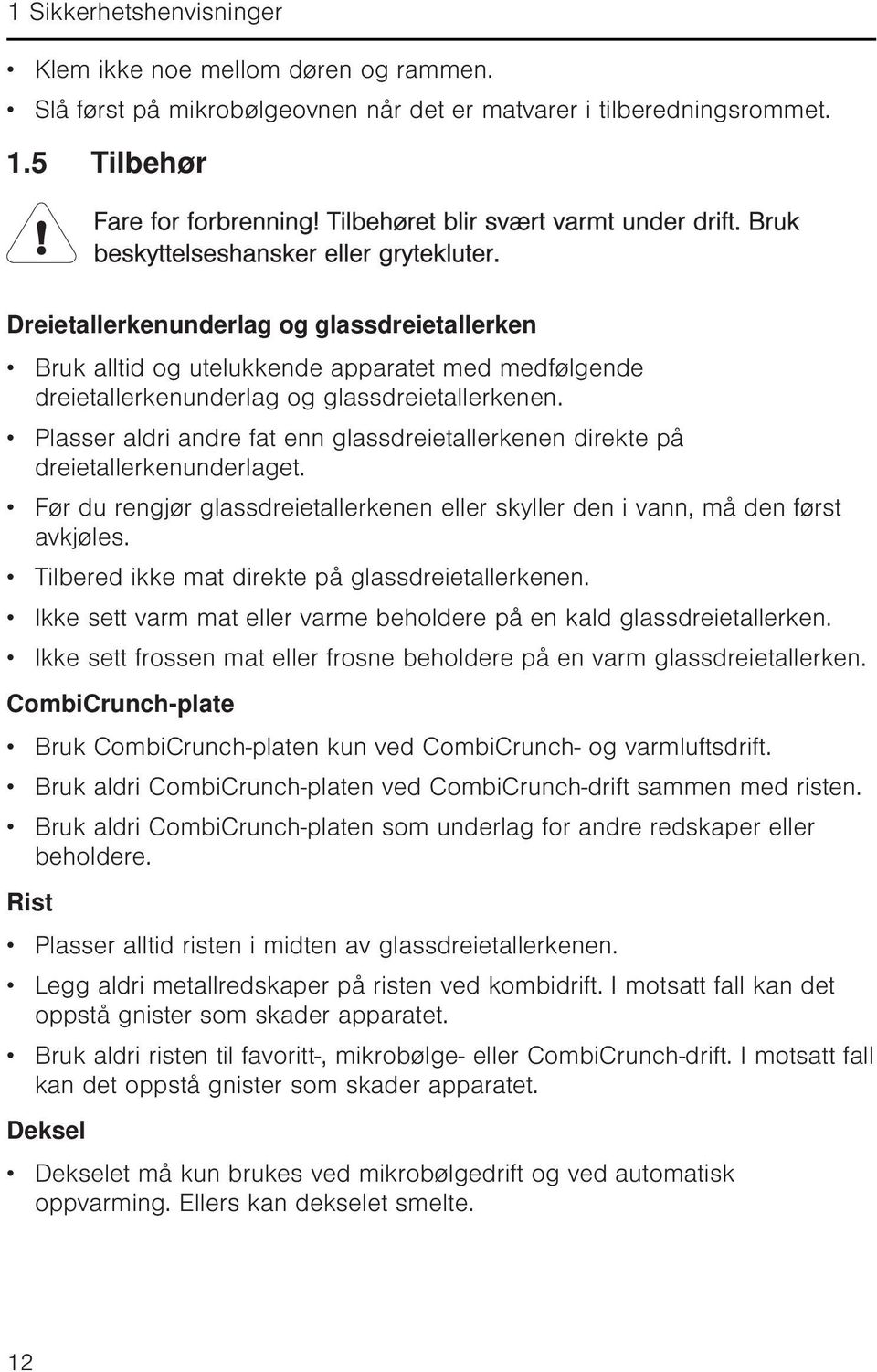 Dreietallerkenunderlag og glassdreietallerken Bruk alltid og utelukkende apparatet med medfølgende dreietallerkenunderlag og glassdreietallerkenen.