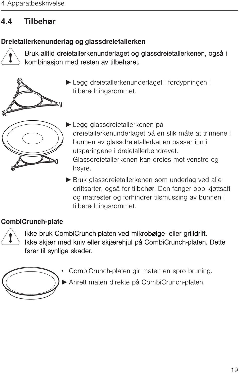 CombiCrunch-plate Legg glassdreietallerkenen på dreietallerkenunderlaget på en slik måte at trinnene i bunnen av glassdreietallerkenen passer inn i utsparingene i dreietallerkendrevet.