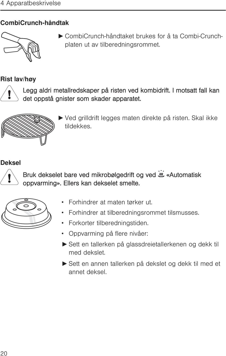 Skal ikke tildekkes. Deksel Bruk dekselet bare ved mikrobølgedrift og ved oppvarming». Ellers kan dekselet smelte. «Automatisk Forhindrer at maten tørker ut.