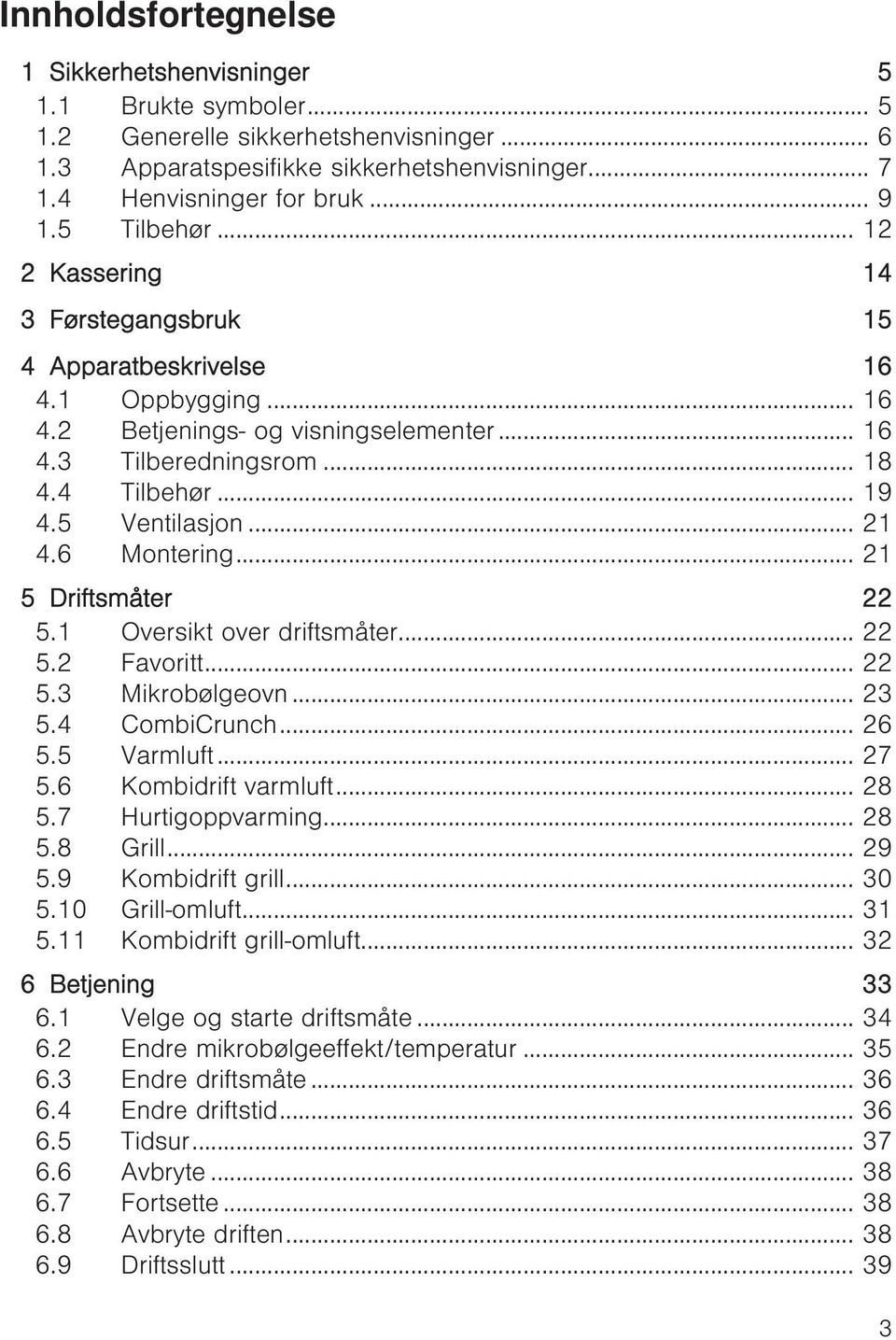 5 Ventilasjon... 21 4.6 Montering... 21 5 Driftsmåter 22 5.1 Oversikt over driftsmåter... 22 5.2 Favoritt... 22 5.3 Mikrobølgeovn... 23 5.4 CombiCrunch... 26 5.5 Varmluft... 27 5.