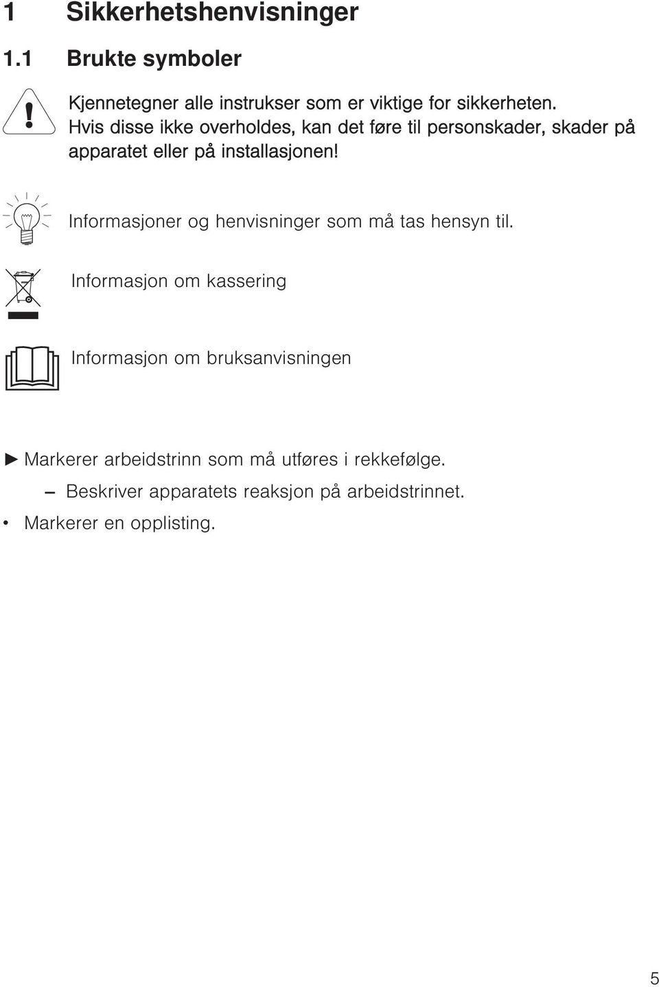 Informasjoner og henvisninger som må tas hensyn til.