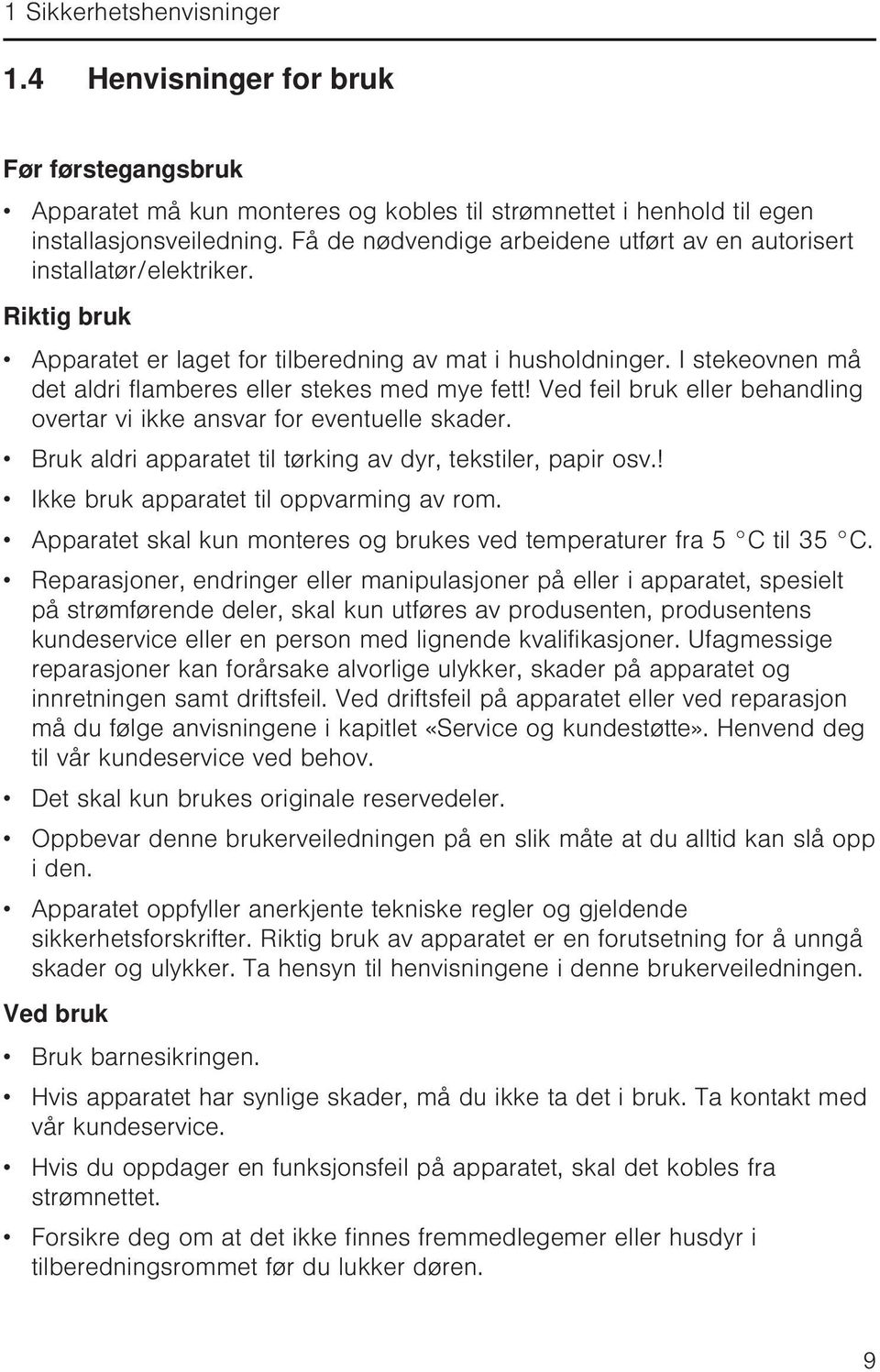 I stekeovnen må det aldri flamberes eller stekes med mye fett! Ved feil bruk eller behandling overtar vi ikke ansvar for eventuelle skader.