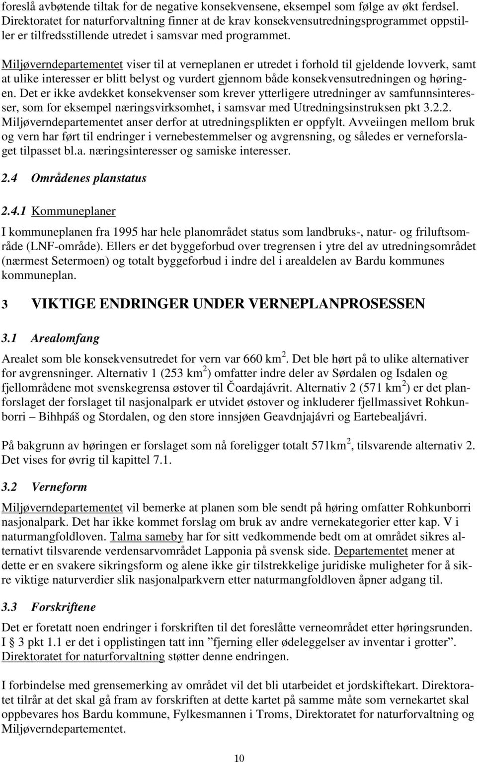 Miljøverndepartementet viser til at verneplanen er utredet i forhold til gjeldende lovverk, samt at ulike interesser er blitt belyst og vurdert gjennom både konsekvensutredningen og høringen.