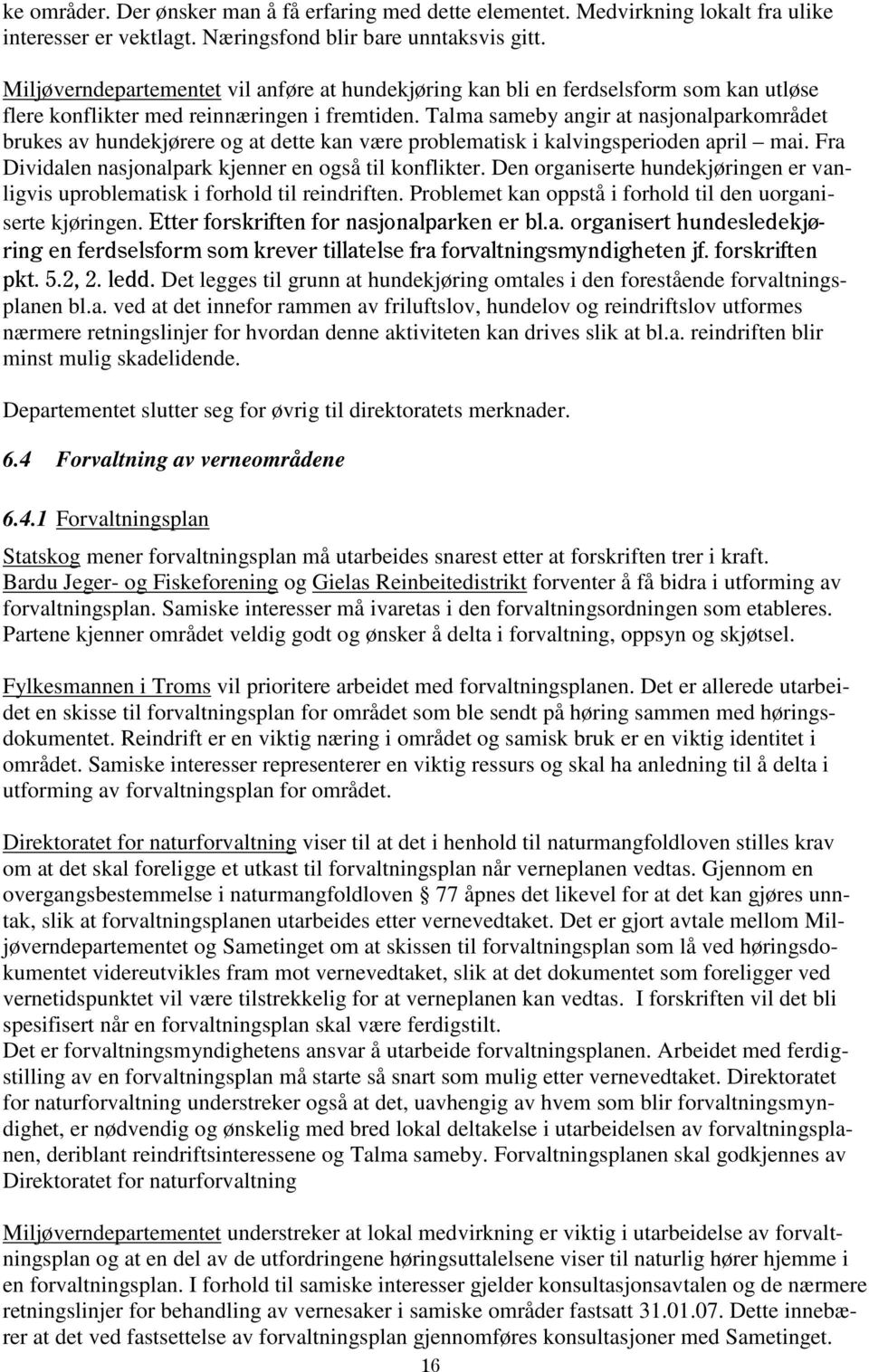 Talma sameby angir at nasjonalparkområdet brukes av hundekjørere og at dette kan være problematisk i kalvingsperioden april mai. Fra Dividalen nasjonalpark kjenner en også til konflikter.