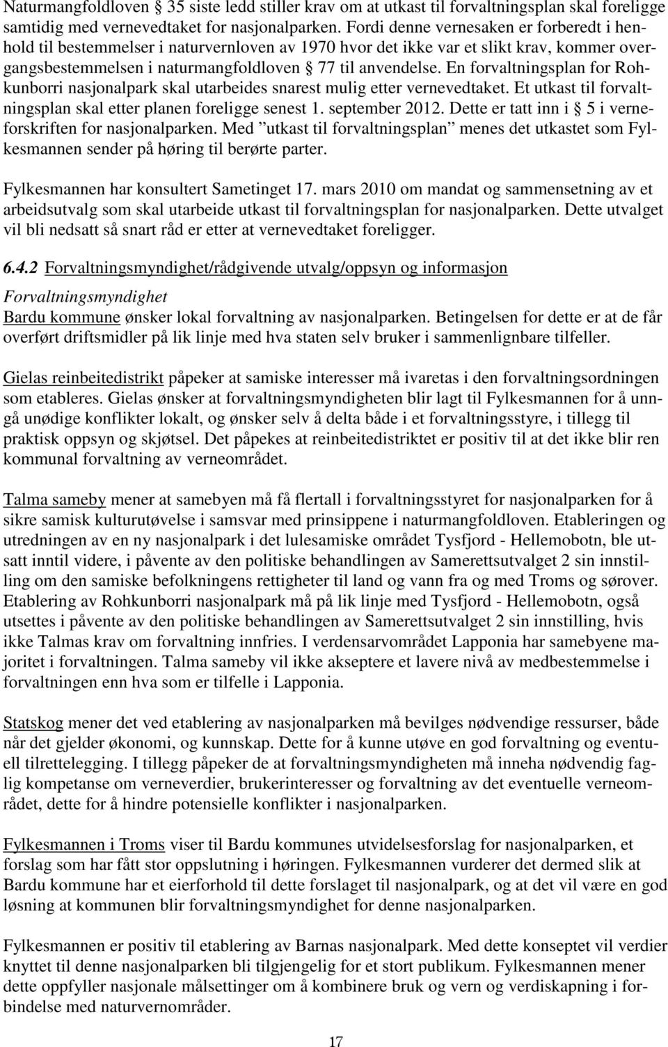 En forvaltningsplan for Rohkunborri nasjonalpark skal utarbeides snarest mulig etter vernevedtaket. Et utkast til forvaltningsplan skal etter planen foreligge senest 1. september 2012.