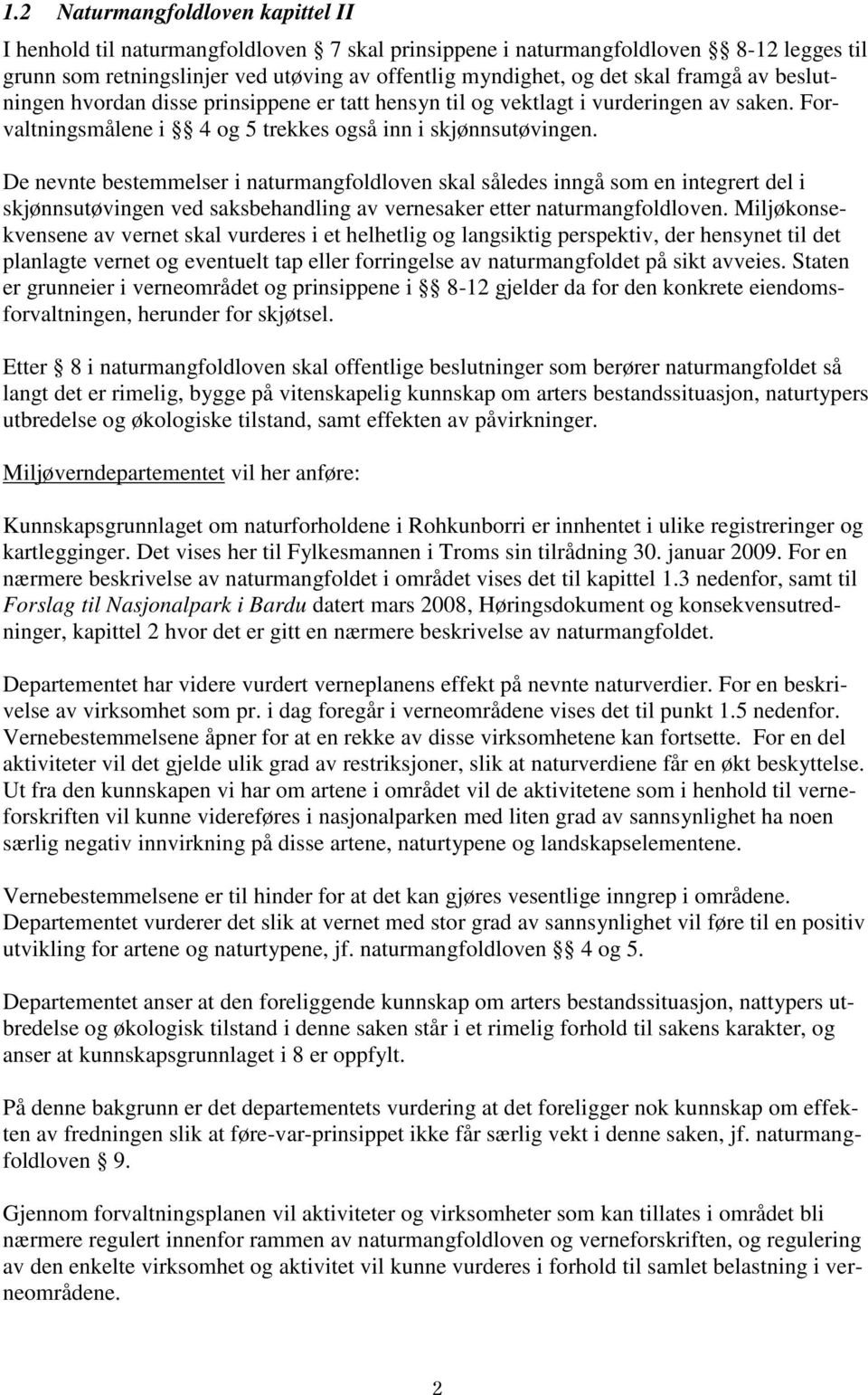 De nevnte bestemmelser i naturmangfoldloven skal således inngå som en integrert del i skjønnsutøvingen ved saksbehandling av vernesaker etter naturmangfoldloven.