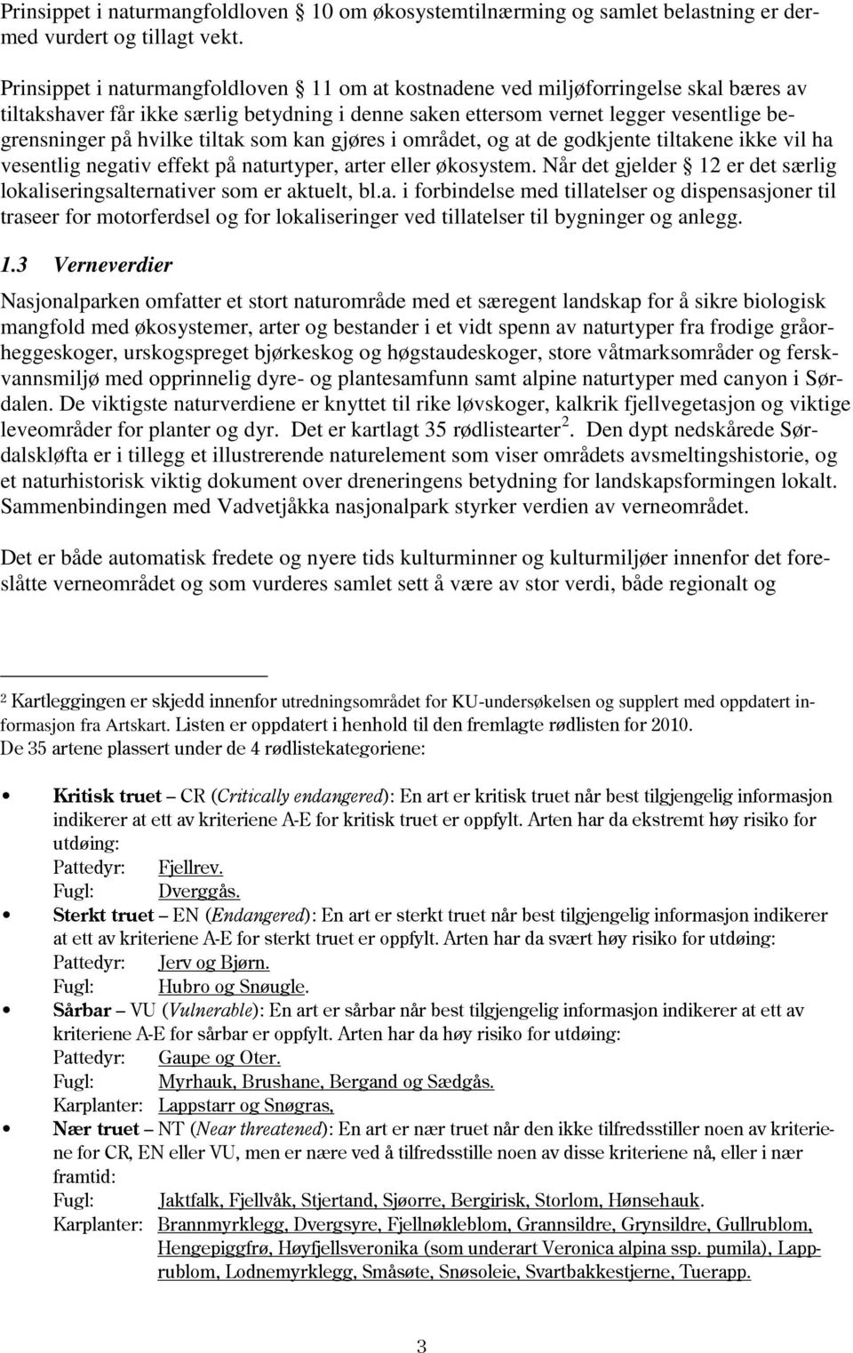 tiltak som kan gjøres i området, og at de godkjente tiltakene ikke vil ha vesentlig negativ effekt på naturtyper, arter eller økosystem.