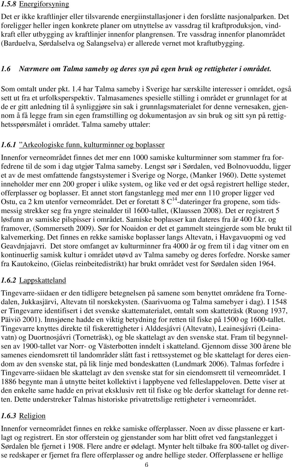 Tre vassdrag innenfor planområdet (Barduelva, Sørdalselva og Salangselva) er allerede vernet mot kraftutbygging. 1.6 Nærmere om Talma sameby og deres syn på egen bruk og rettigheter i området.