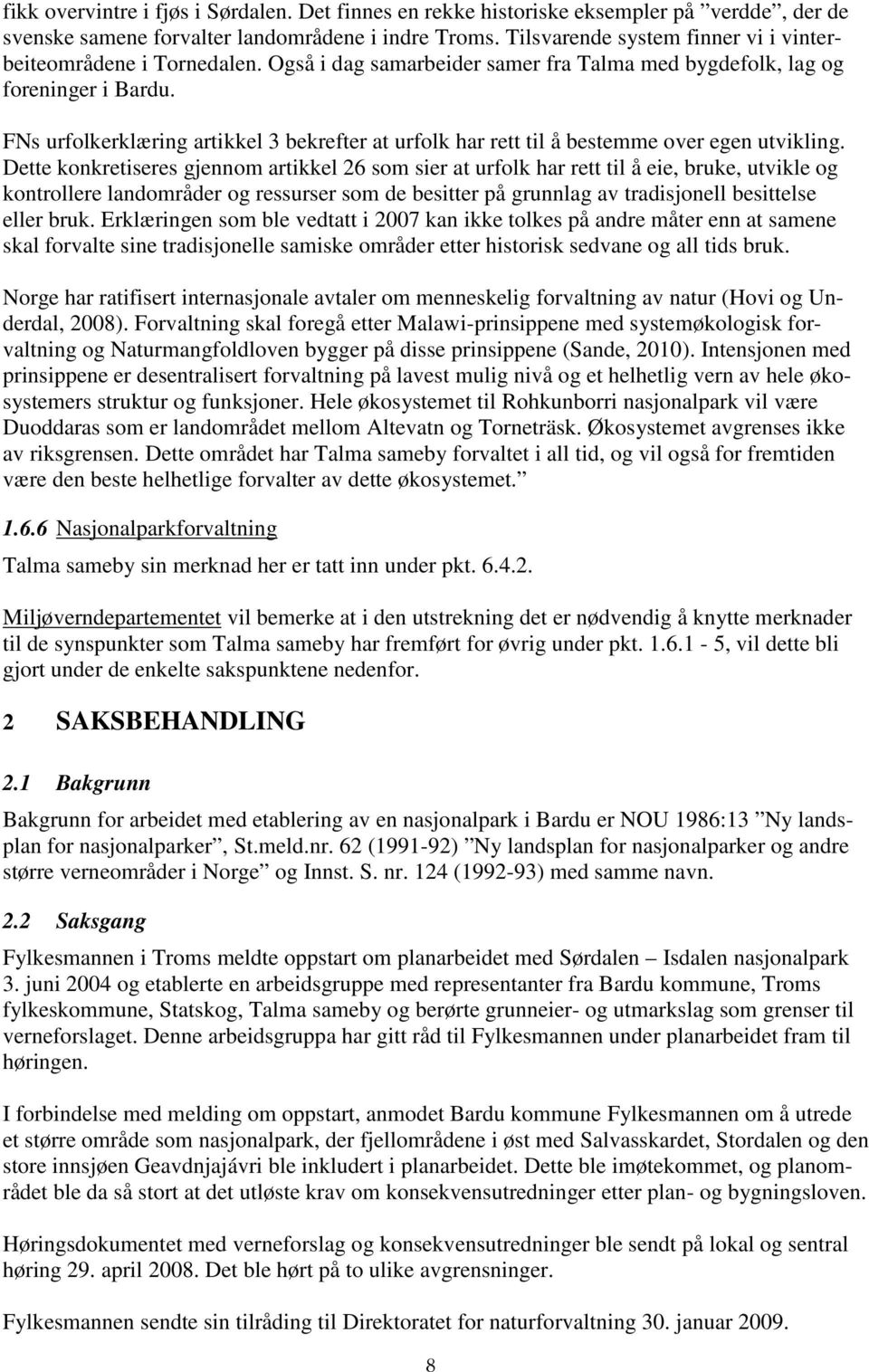 FNs urfolkerklæring artikkel 3 bekrefter at urfolk har rett til å bestemme over egen utvikling.