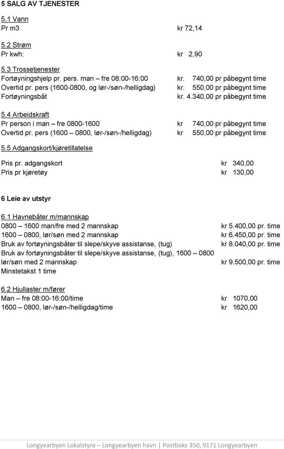 pers (1600 0800, lør-/søn-/helligdag) kr 550,00 pr påbegynt time 5.5 Adgangskort/kjøretillatelse Pris pr. adgangskort kr 340,00 Pris pr kjøretøy kr 130,00 6 Leie av utstyr 6.