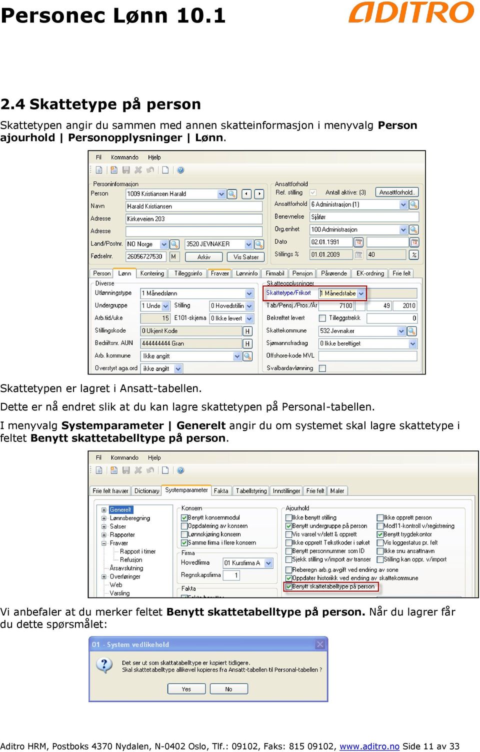 I menyvalg Systemparameter Generelt angir du om systemet skal lagre skattetype i feltet Benytt skattetabelltype på person.