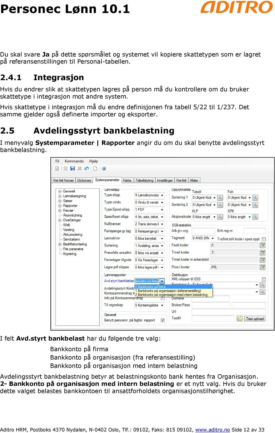 Hvis skattetype i integrasjon må du endre definisjonen fra tabell 5/22 til 1/237. Det samme gjelder også definerte importer og eksporter. 2.