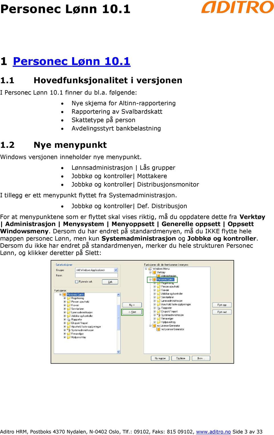 Lønnsadministrasjon Lås grupper Jobbkø og kontroller Mottakere Jobbkø og kontroller Distribusjonsmonitor I tillegg er ett menypunkt flyttet fra Systemadministrasjon. Jobbkø og kontroller Def.