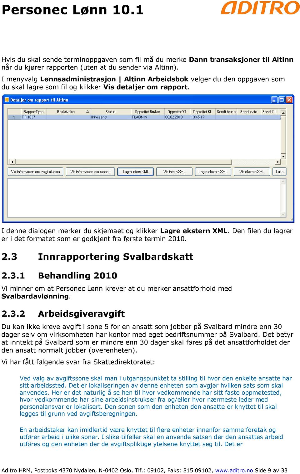 Den filen du lagrer er i det formatet som er godkjent fra første termin 2010. 2.3 Innrapportering Svalbardskatt 2.3.1 Behandling 2010 Vi minner om at Personec Lønn krever at du merker ansattforhold med Svalbardavlønning.