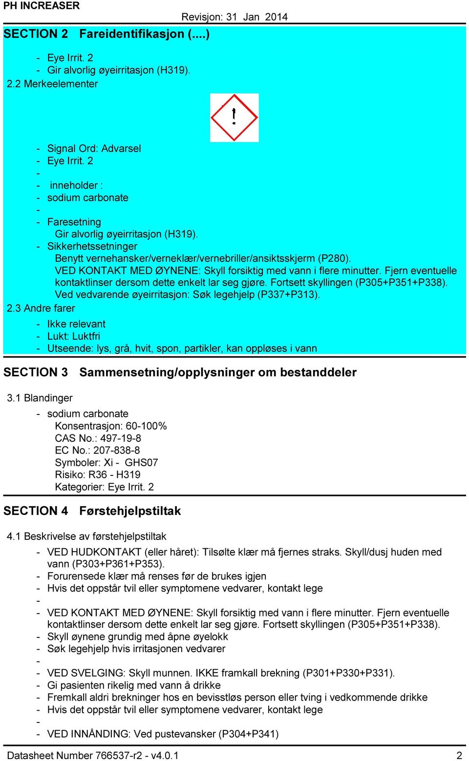 VED KONTAKT MED ØYNENE: Skyll forsiktig med vann i flere minutter. Fjern eventuelle kontaktlinser dersom dette enkelt lar seg gjøre. Fortsett skyllingen (P305+P351+P338).