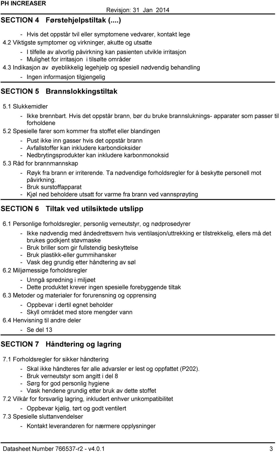 3 Indikasjon av øyeblikkelig legehjelp og spesiell nødvendig behandling Ingen informasjon tilgjengelig SECTION 5 Brannslokkingstiltak 5.1 Slukkemidler Ikke brennbart.