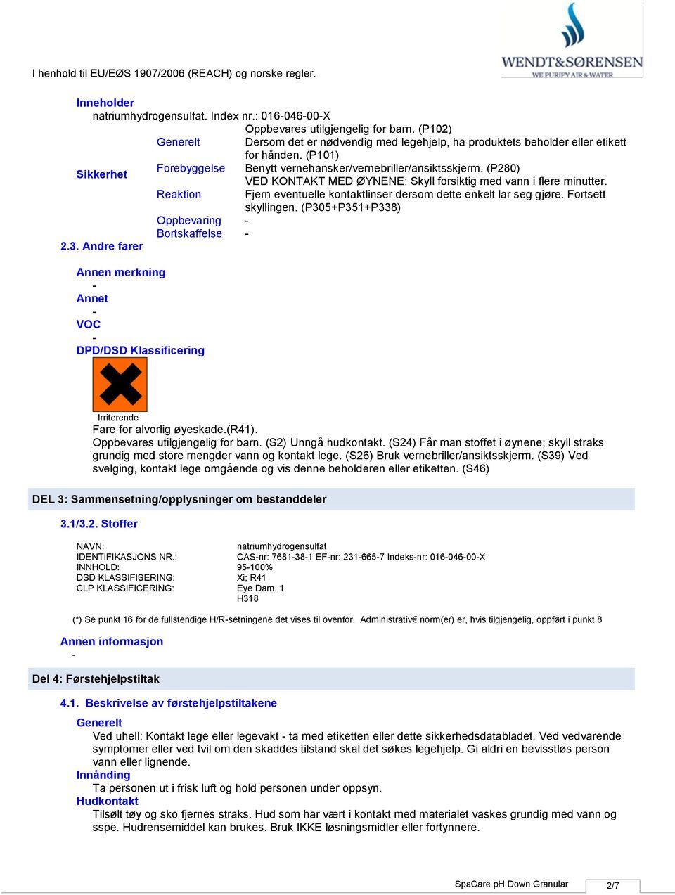 Reaktion Fjern eventuelle kontaktlinser dersom dette enkelt lar seg gjøre. Fortsett skyllingen. (P305+P351+P338) Oppbevaring Bortskaffelse 2.3. Andre farer Annen merkning Annet VOC DPD/DSD Klassificering Irriterende Fare for alvorlig øyeskade.