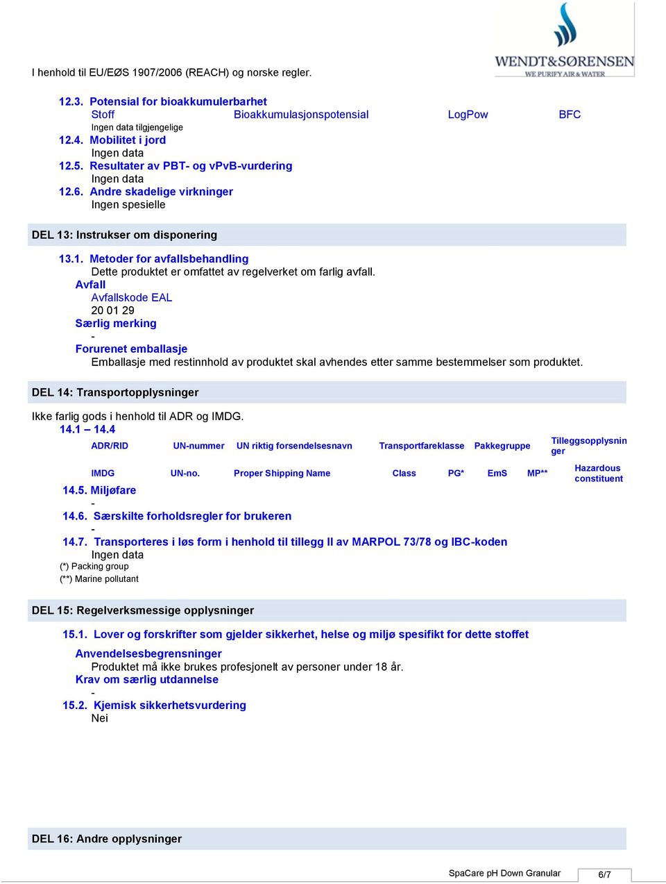 Avfall Avfallskode EAL 20 01 29 Særlig merking Forurenet emballasje Emballasje med restinnhold av produktet skal avhendes etter samme bestemmelser som produktet.