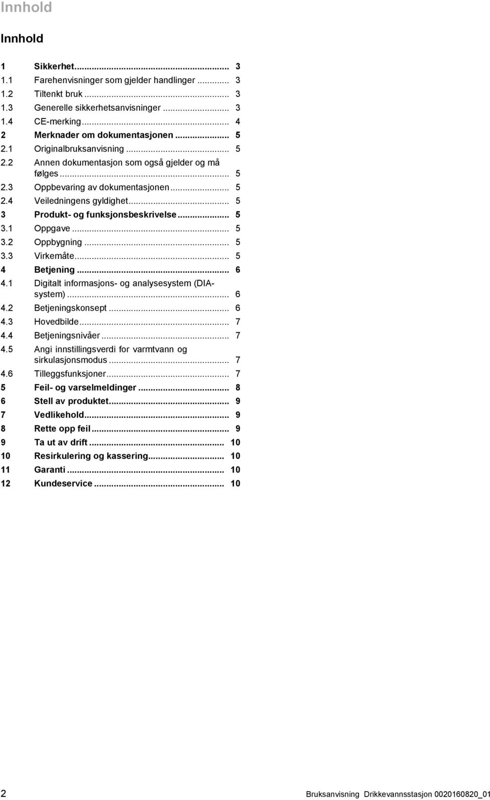 .. 5 3 Produkt- og funksjonsbeskrivelse... 5 3.1 Oppgave... 5 3.2 Oppbygning... 5 3.3 Virkemåte... 5 4 Betjening... 6 4.1 Digitalt informasjons - og analysesystem (DIA system)... 6 4.2 Betjeningskonsept.