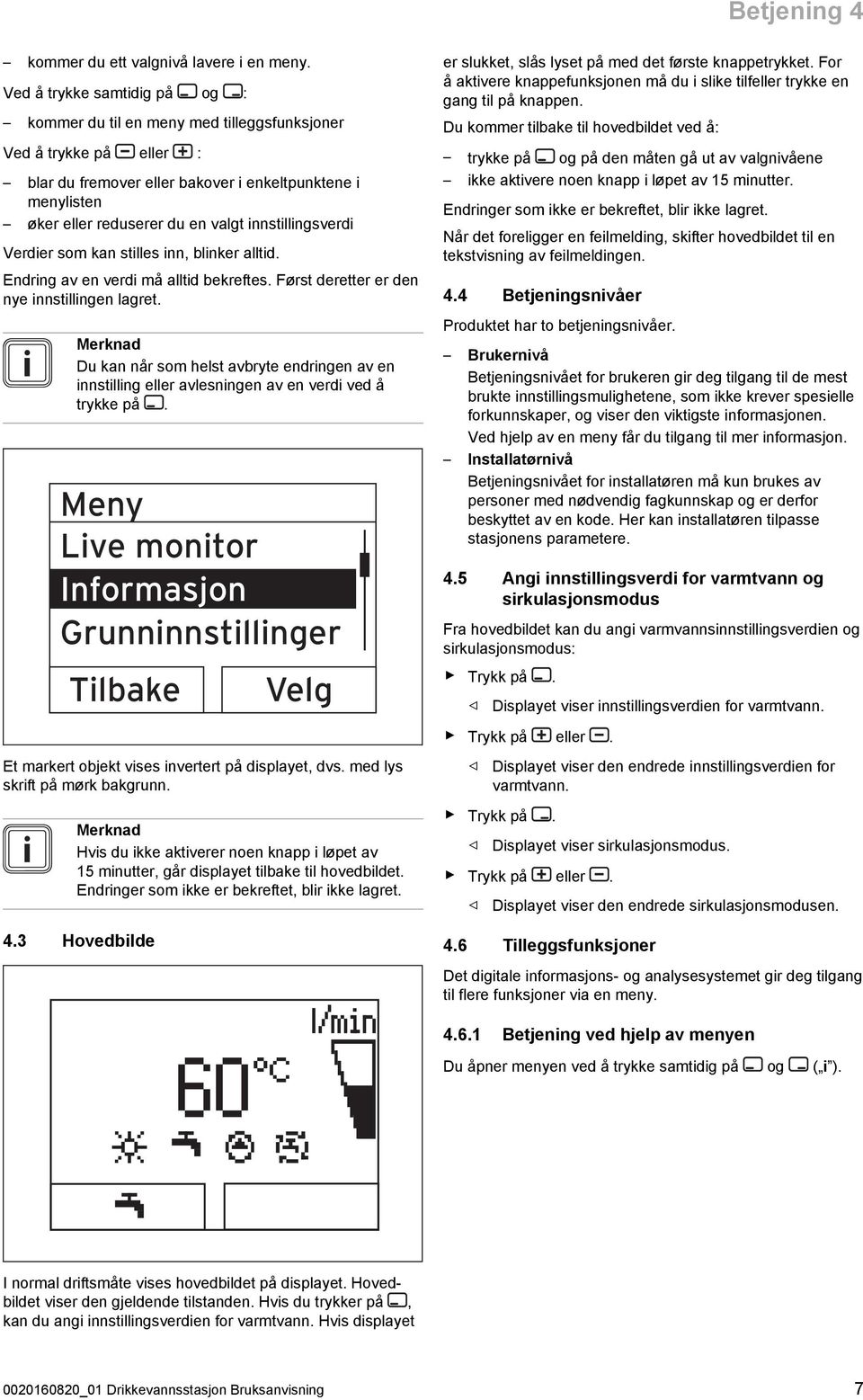 innstillingsverdi Verdier som kan stilles inn, blinker alltid. Endring av en verdi må alltid bekreftes. Først deretter er den nye innstillingen lagret.