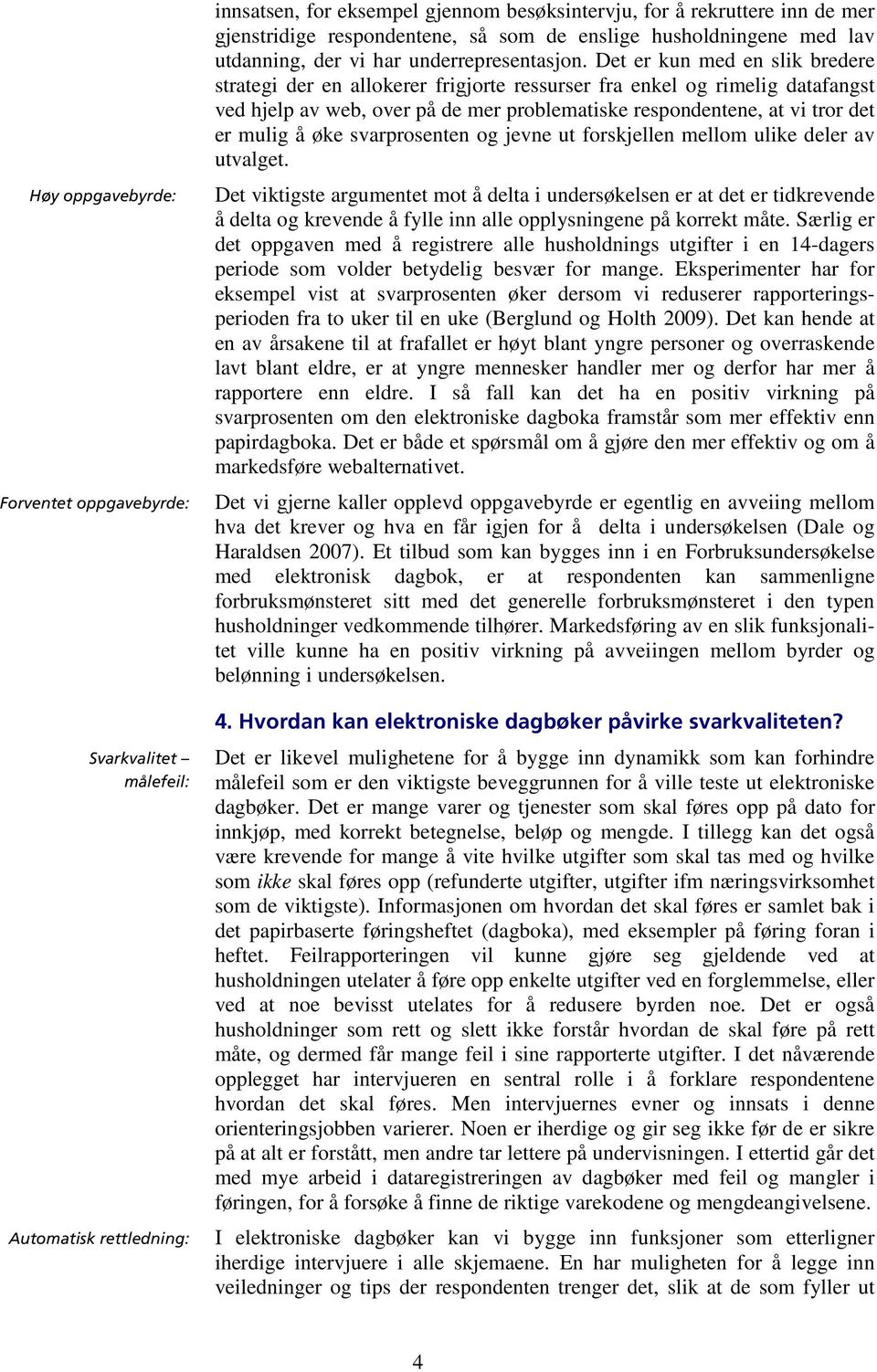 Det er kun med en slik bredere strategi der en allokerer frigjorte ressurser fra enkel og rimelig datafangst ved hjelp av web, over på de mer problematiske respondentene, at vi tror det er mulig å