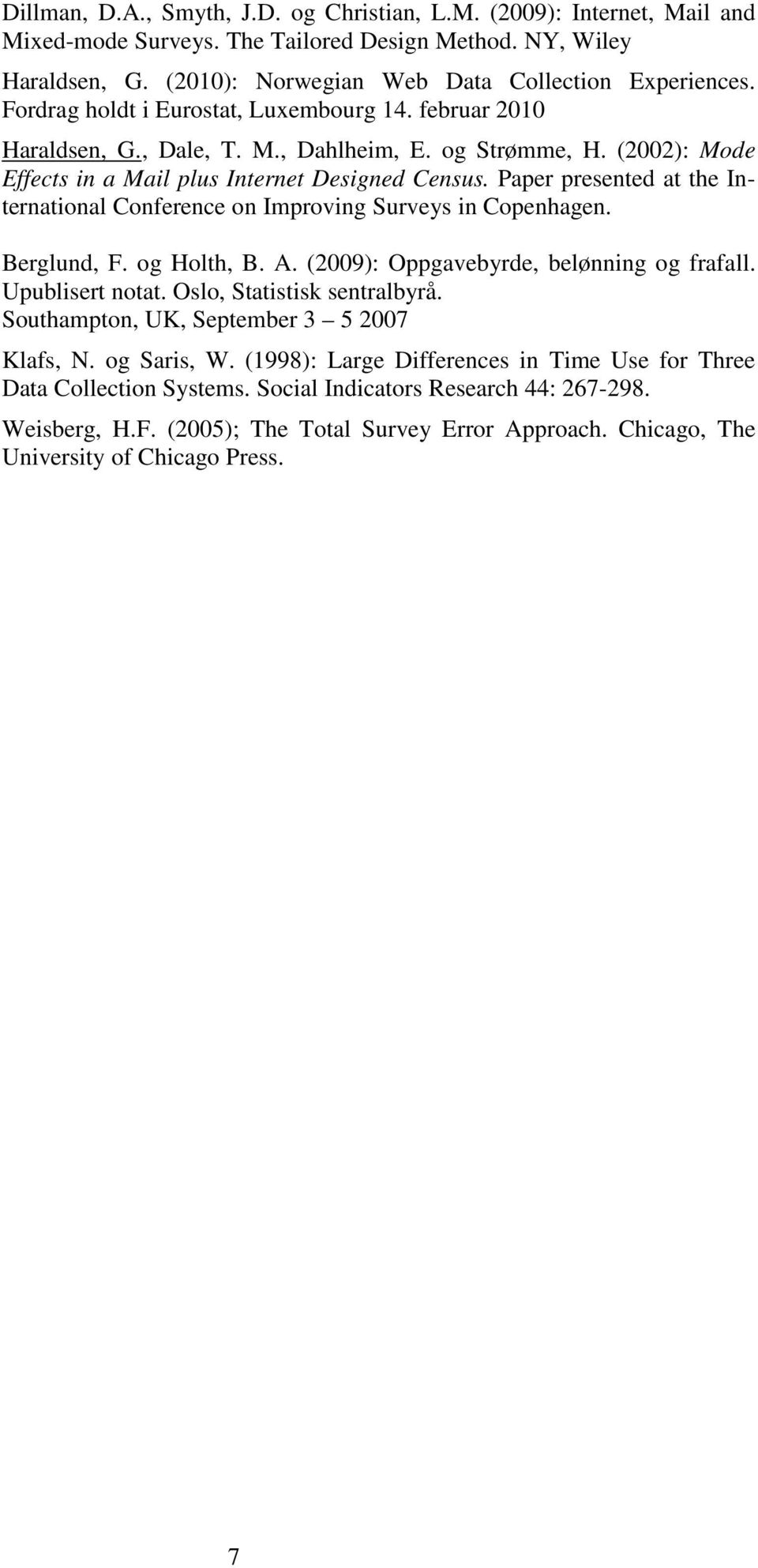 Paper presented at the International Conference on Improving Surveys in Copenhagen. Berglund, F. og Holth, B. A. (2009): Oppgavebyrde, belønning og frafall. Upublisert notat.