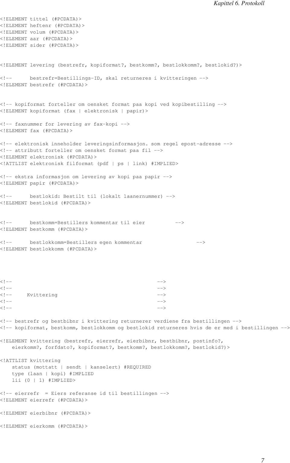 -- kopiformat forteller om oensket format paa kopi ved kopibestilling --> <!ELEMENT kopiformat (fax elektronisk papir)> <!-- faxnummer for levering av fax-kopi --> <!ELEMENT fax (#PCDATA)> <!