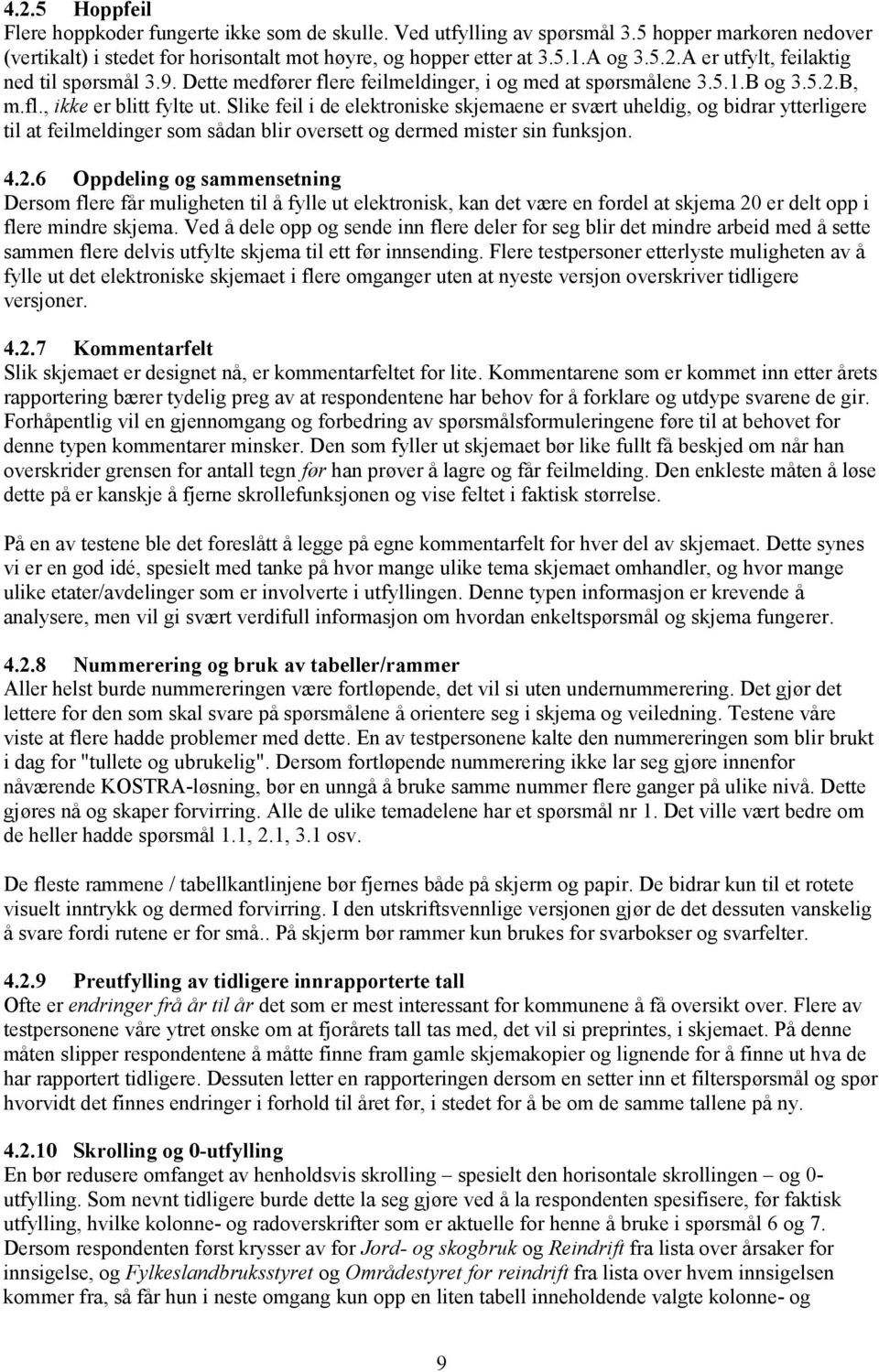 Slike feil i de elektroniske skjemaene er svært uheldig, og bidrar ytterligere til at feilmeldinger som sådan blir oversett og dermed mister sin funksjon. 4.2.