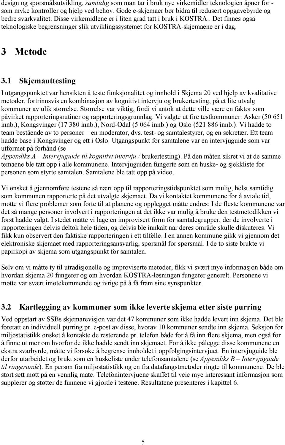 . Det finnes også teknologiske begrensninger slik utviklingssystemet for KOSTRA-skjemaene er i dag. 3 Metode 3.