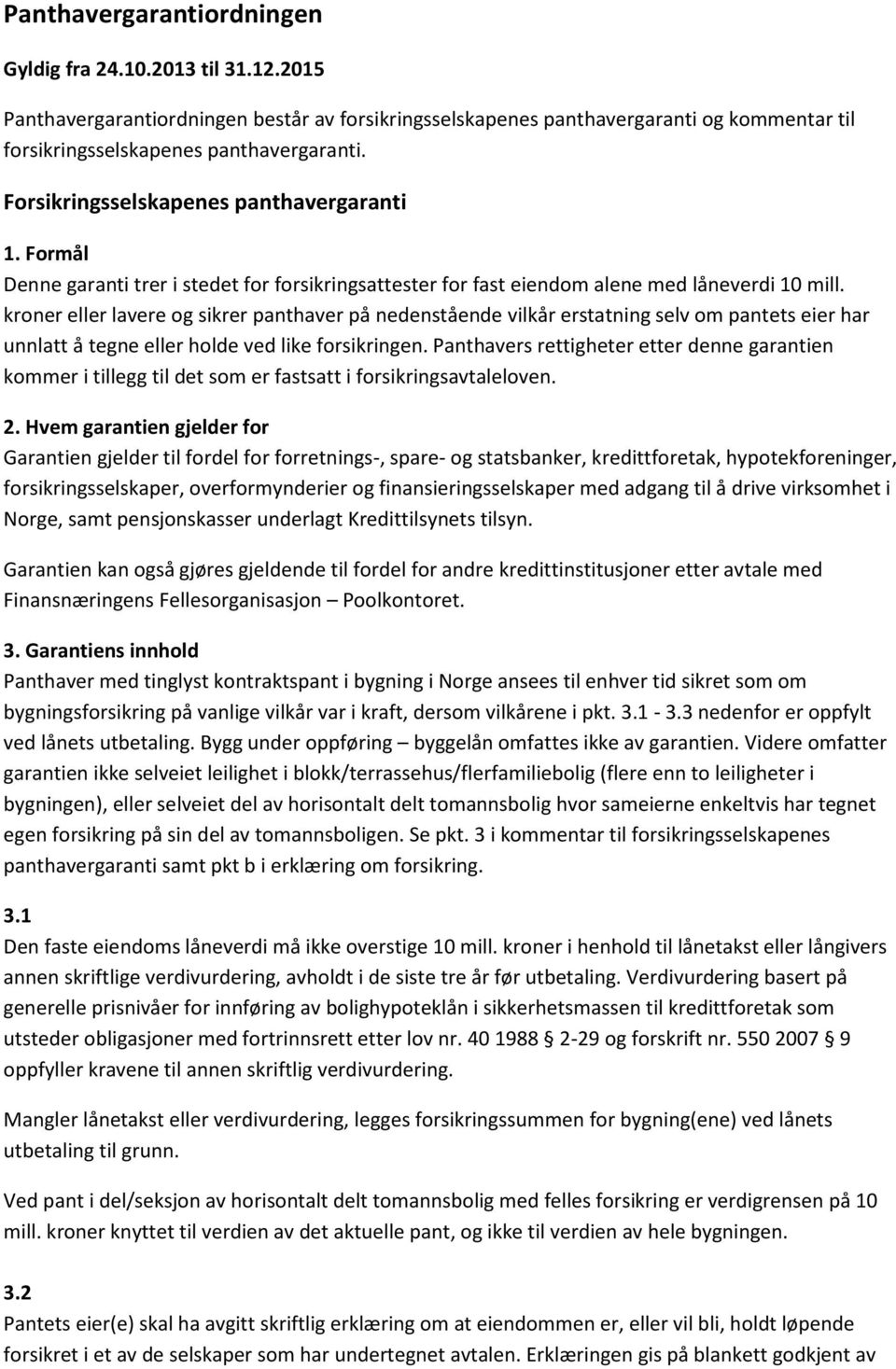 kroner eller lavere og sikrer panthaver på nedenstående vilkår erstatning selv om pantets eier har unnlatt å tegne eller holde ved like forsikringen.