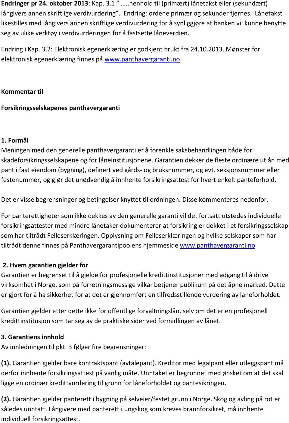 2: Elektronisk egenerklæring er godkjent brukt fra 24.10.2013. Mønster for elektronisk egenerklæring finnes på www.panthavergaranti.no Kommentar til Forsikringsselskapenes panthavergaranti 1.