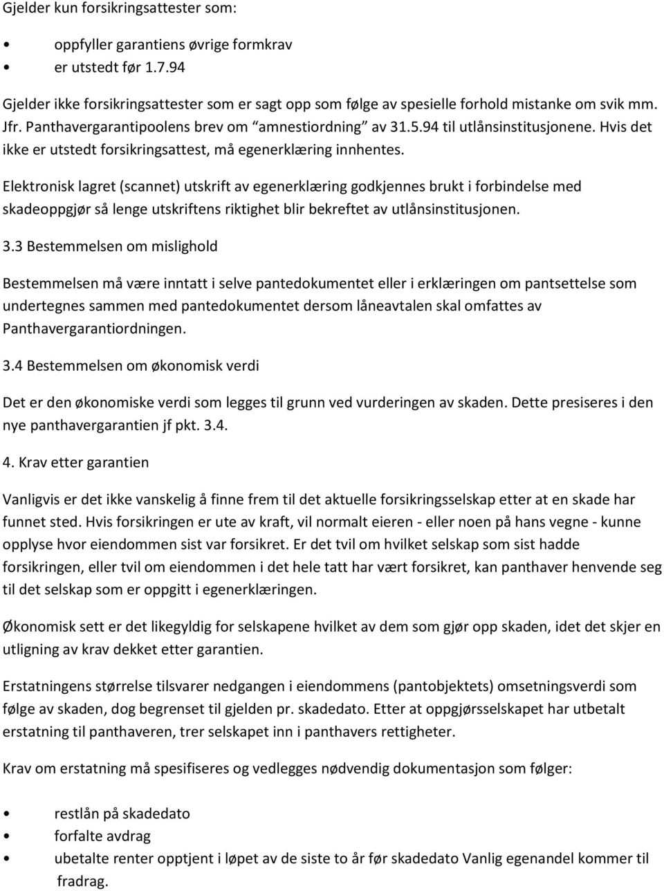 Elektronisk lagret (scannet) utskrift av egenerklæring godkjennes brukt i forbindelse med skadeoppgjør så lenge utskriftens riktighet blir bekreftet av utlånsinstitusjonen. 3.